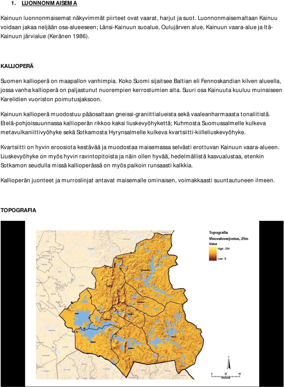 KALLIOPERÄ Suomen kallioperä on maapallon vanhimpia. Koko Suomi sijaitsee Baltian eli Fennoskandian kilven alueella, jossa vanha kallioperä on paljastunut nuorempien kerrostumien alta.