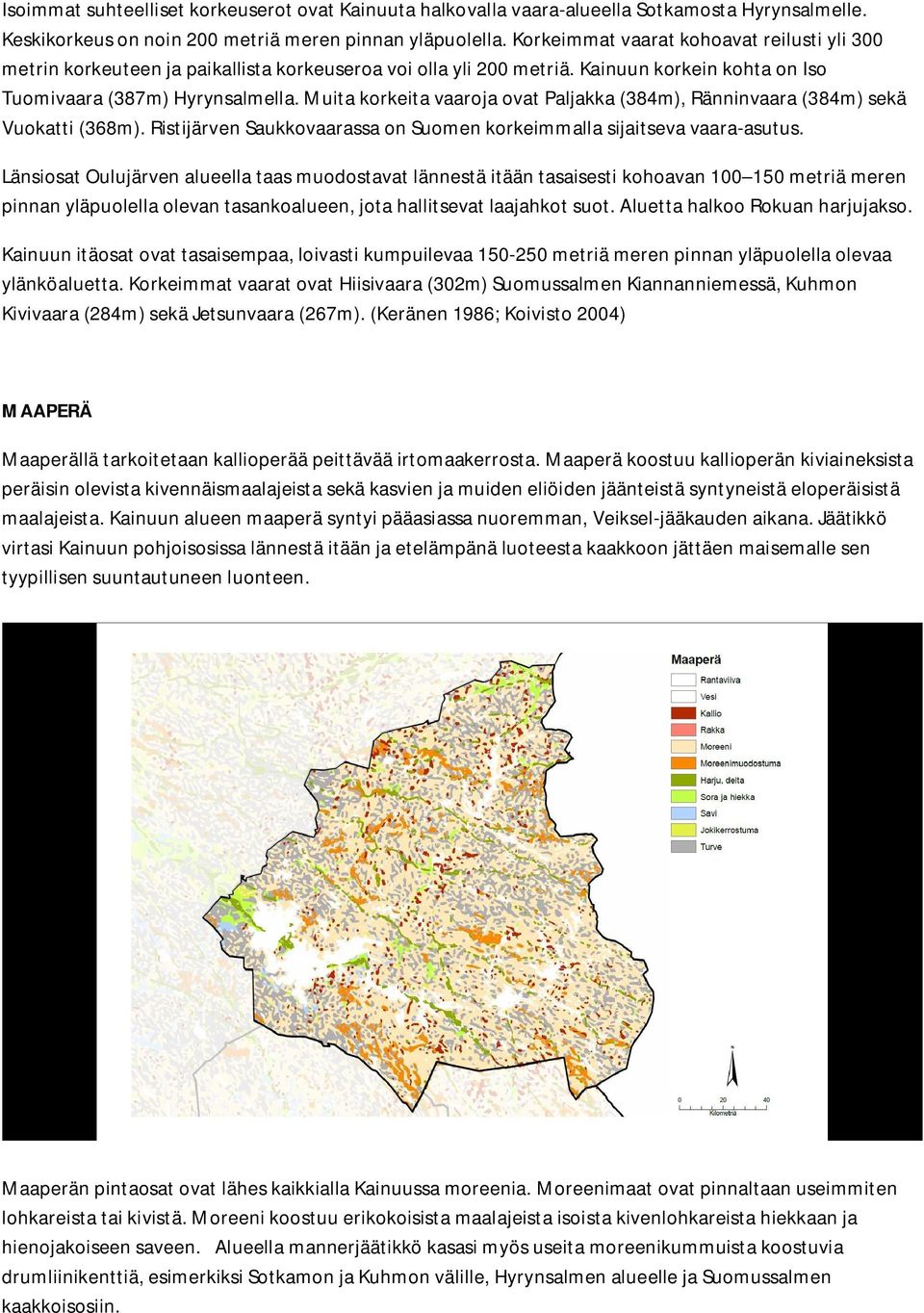 Muita korkeita vaaroja ovat Paljakka (384m), Ränninvaara (384m) sekä Vuokatti (368m). Ristijärven Saukkovaarassa on Suomen korkeimmalla sijaitseva vaara-asutus.