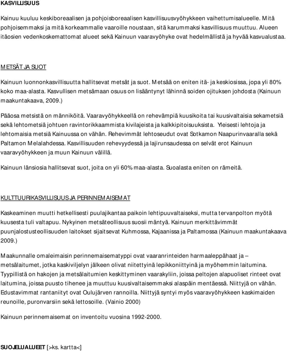 Alueen itäosien vedenkoskemattomat alueet sekä Kainuun vaaravyöhyke ovat hedelmällistä ja hyvää kasvualustaa. METSÄT JA SUOT Kainuun luonnonkasvillisuutta hallitsevat metsät ja suot.