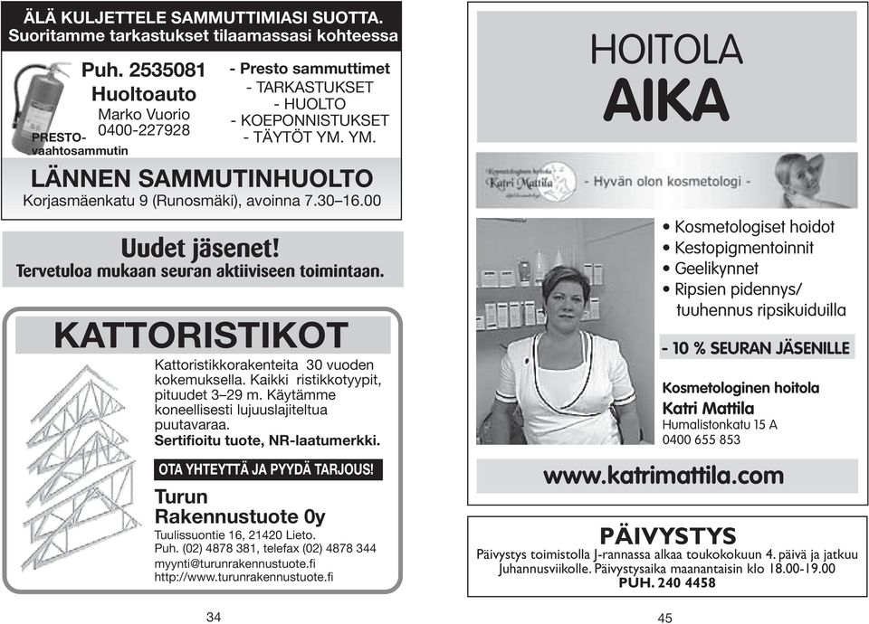 YM. LÄNNEN SAMMUTINHUOLTO Korjasmäenkatu 9 (Runosmäki), avoinna 7.30 16.00 Uudet jäsenet! Tervetuloa mukaan seuran aktiiviseen toimintaan. KATTORISTIKOT Kattoristikkorakenteita 30 vuoden kokemuksella.