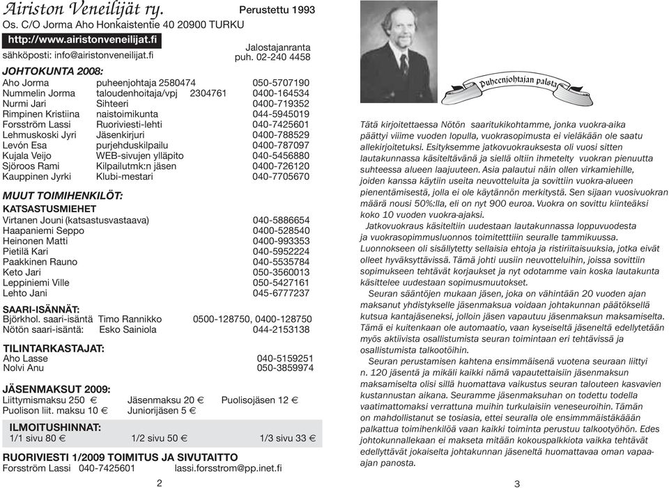 044-5945019 Forsström Lassi Ruoriviesti-lehti 040-7425601 Lehmuskoski Jyri Jäsenkirjuri 0400-788529 Levón Esa purjehduskilpailu 0400-787097 Kujala Veijo WEB-sivujen ylläpito 040-5456880 Sjöroos Rami