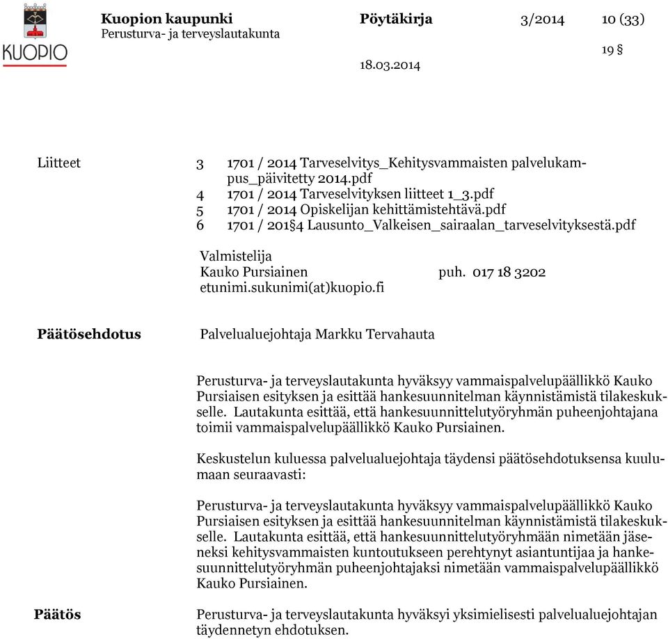 fi Päätösehdotus Palvelualuejohtaja Markku Tervahauta hyväksyy vammaispalvelupäällikkö Kauko Pursiaisen esityksen ja esittää hankesuunnitelman käynnistämistä tilakeskukselle.