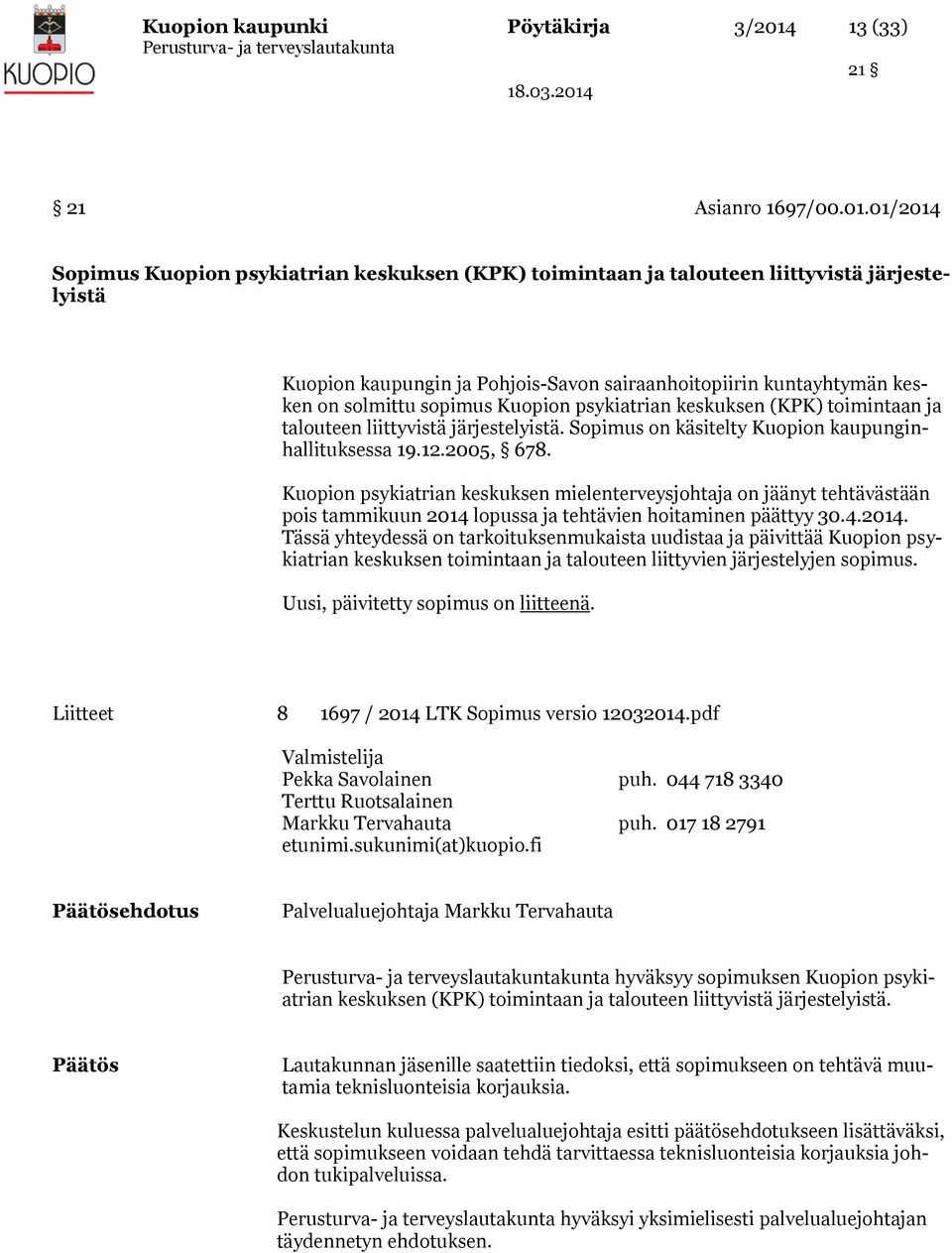 01/2014 Sopimus Kuopion psykiatrian keskuksen (KPK) toimintaan ja talouteen liittyvistä järjestelyistä Kuopion kaupungin ja Pohjois-Savon sairaanhoitopiirin kuntayhtymän kesken on solmittu sopimus