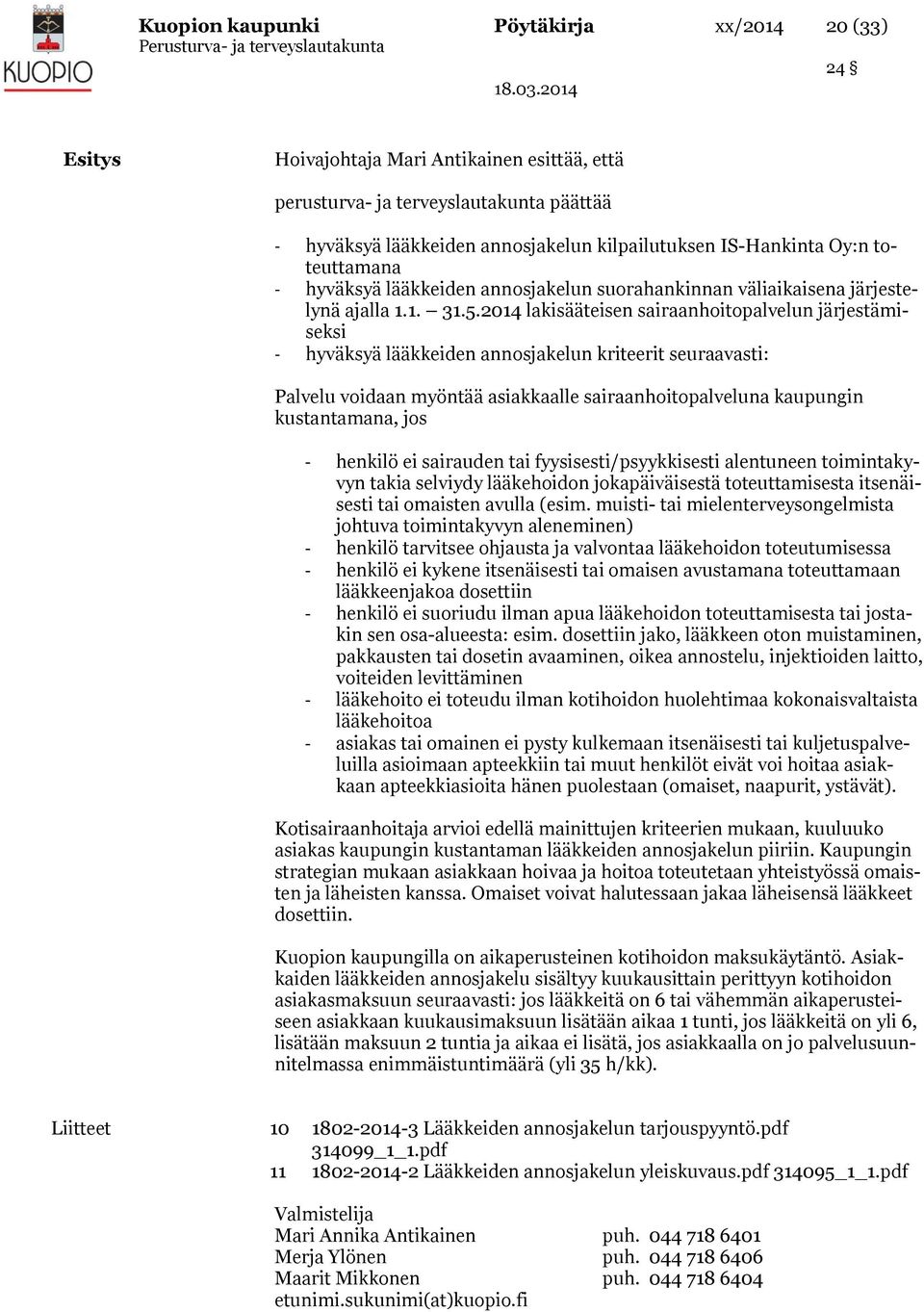 2014 lakisääteisen sairaanhoitopalvelun järjestämiseksi - hyväksyä lääkkeiden annosjakelun kriteerit seuraavasti: Palvelu voidaan myöntää asiakkaalle sairaanhoitopalveluna kaupungin kustantamana, jos