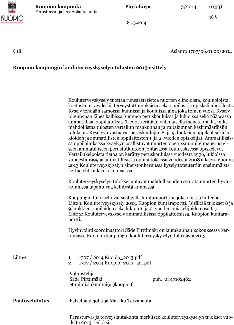00/2014 Kuopion kaupungin kouluterveyskyselyn tulosten 2013 esittely Kouluterveyskysely tuottaa runsaasti tietoa nuorten elinoloista, kouluoloista, koetusta terveydestä, terveystottumuksista sekä