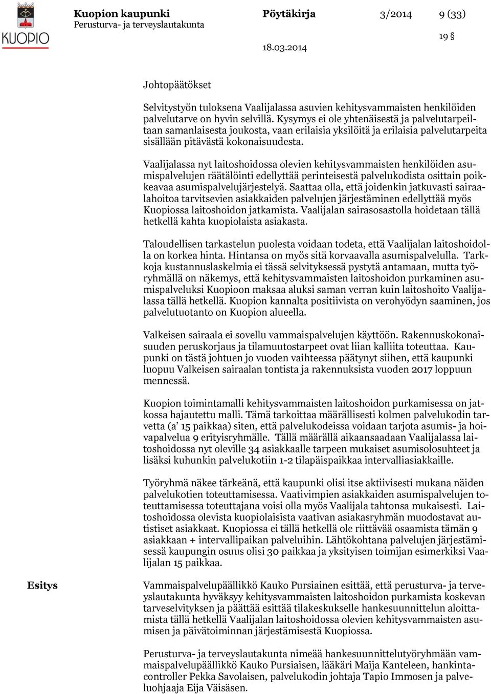 Vaalijalassa nyt laitoshoidossa olevien kehitysvammaisten henkilöiden asumispalvelujen räätälöinti edellyttää perinteisestä palvelukodista osittain poikkeavaa asumispalvelujärjestelyä.