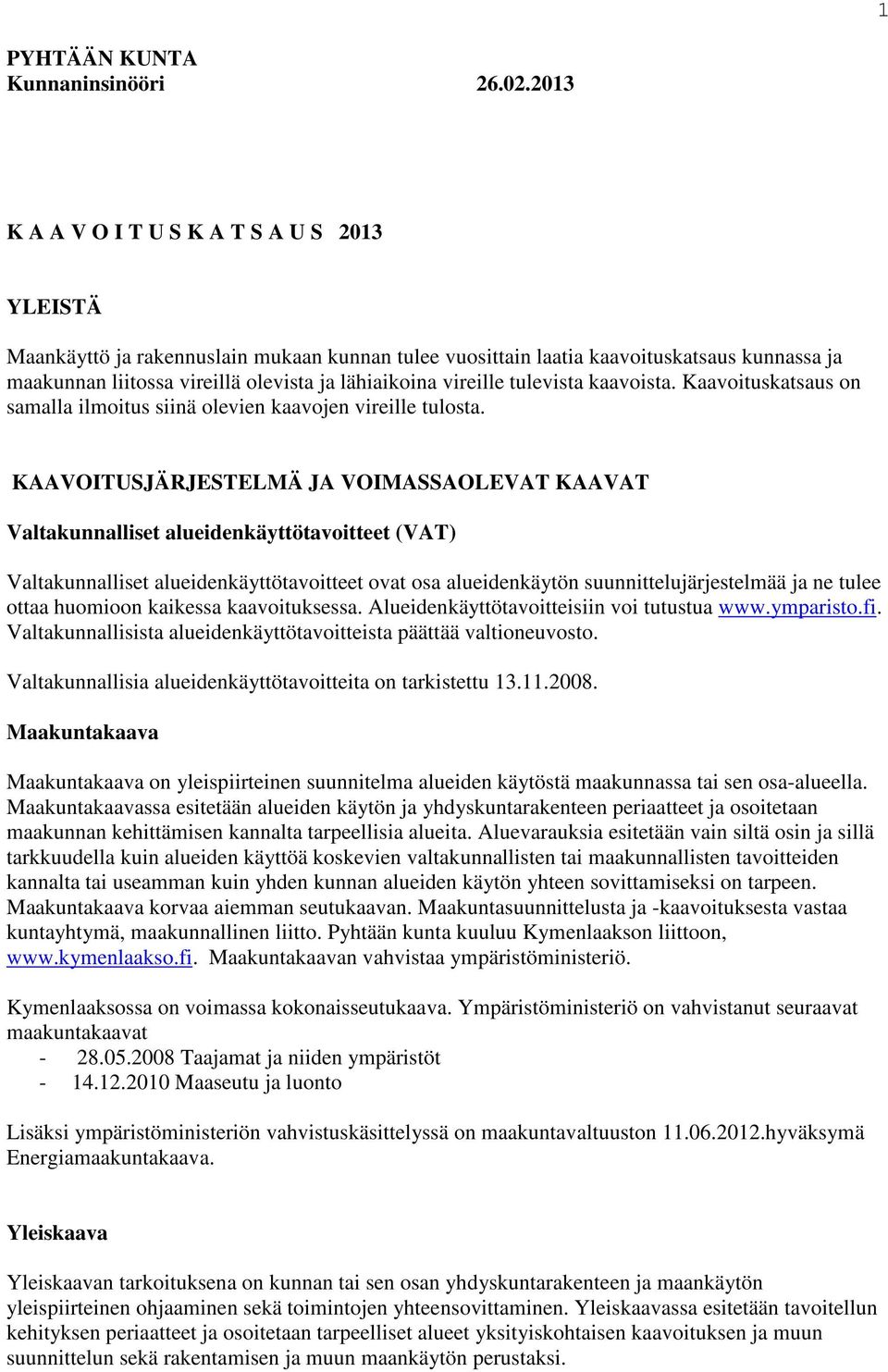 vireille tulevista kaavoista. Kaavoituskatsaus on samalla ilmoitus siinä olevien kaavojen vireille tulosta.