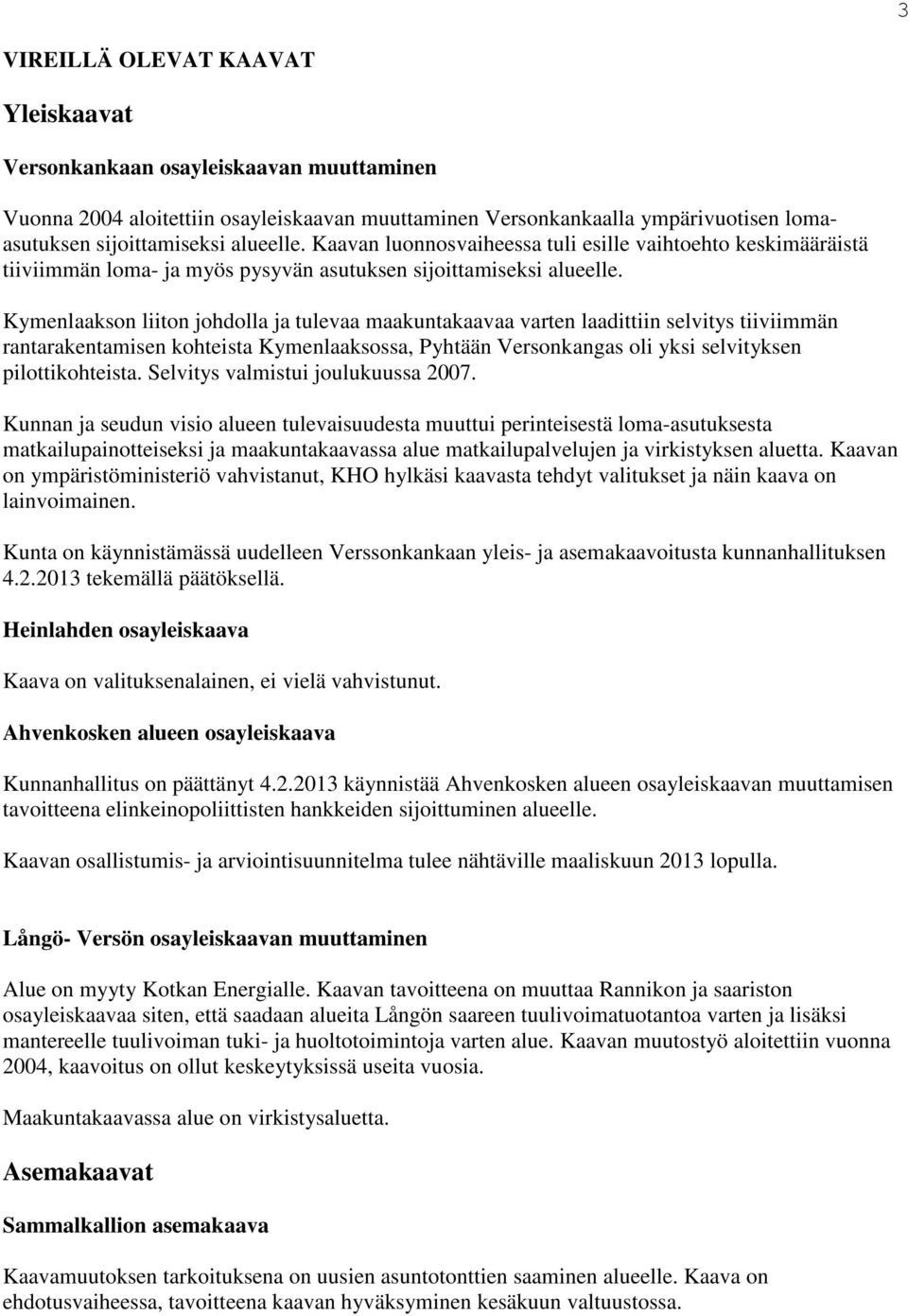 Kymenlaakson liiton johdolla ja tulevaa maakuntakaavaa varten laadittiin selvitys tiiviimmän rantarakentamisen kohteista Kymenlaaksossa, Pyhtään Versonkangas oli yksi selvityksen pilottikohteista.