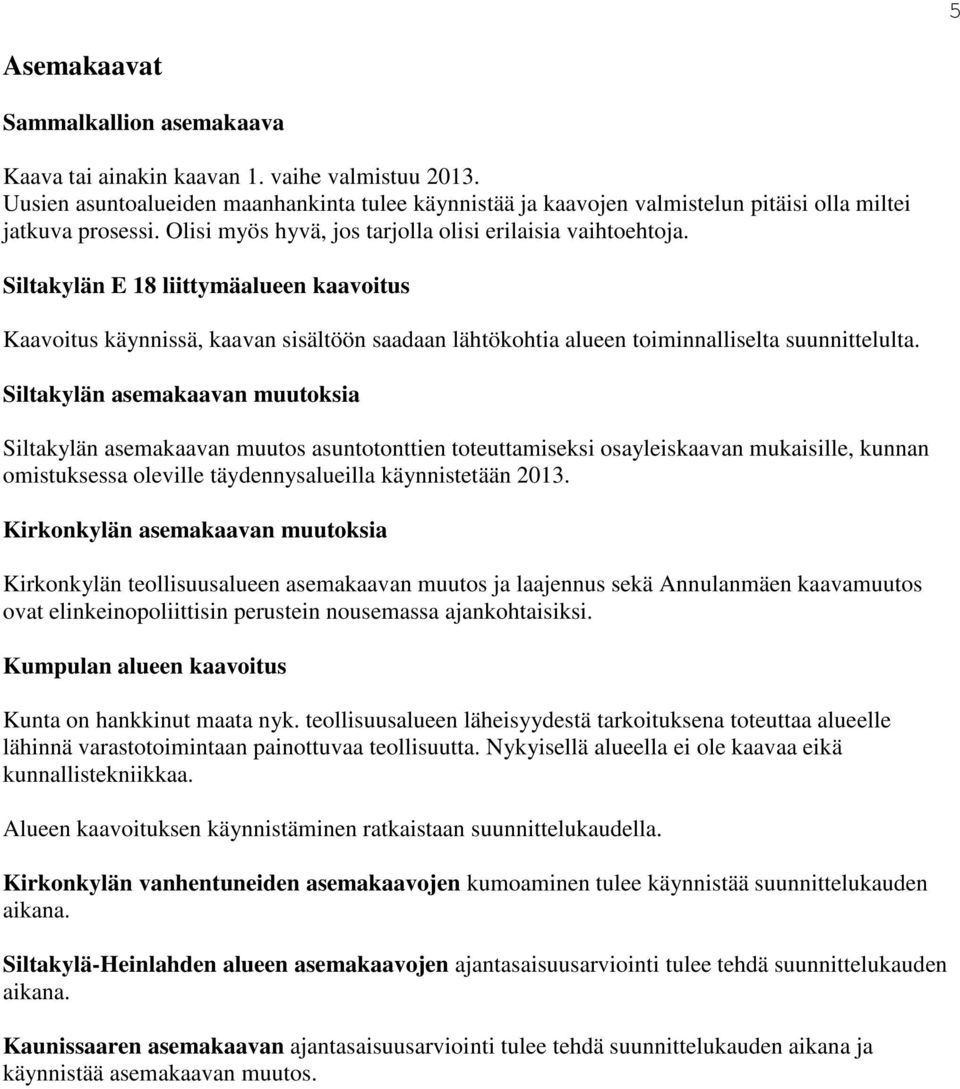 Siltakylän E 18 liittymäalueen kaavoitus Kaavoitus käynnissä, kaavan sisältöön saadaan lähtökohtia alueen toiminnalliselta suunnittelulta.