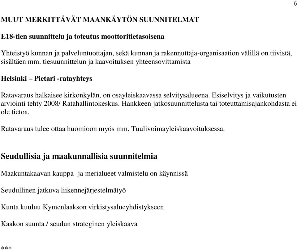 Esiselvitys ja vaikutusten arviointi tehty 2008/ Ratahallintokeskus. Hankkeen jatkosuunnittelusta tai toteuttamisajankohdasta ei ole tietoa. Ratavaraus tulee ottaa huomioon myös mm.