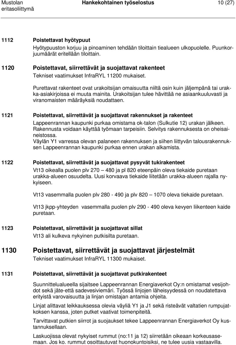 Purettavat rakenteet ovat urakoitsijan omaisuutta niiltä osin kuin jäljempänä tai urakka-asiakirjoissa ei muuta mainita.