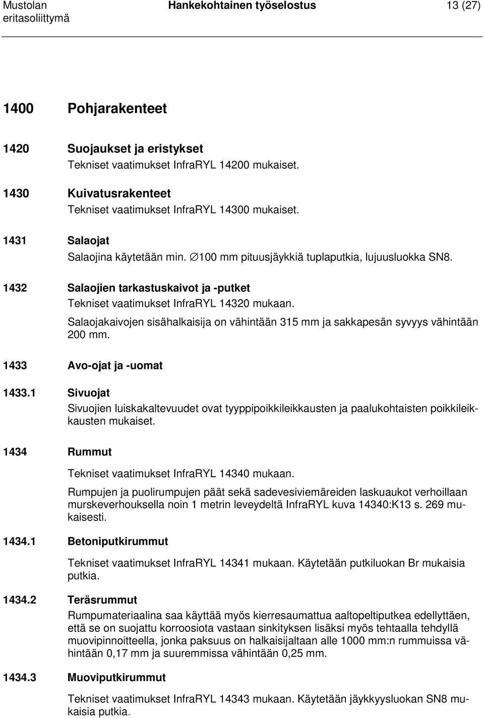 1432 Salaojien tarkastuskaivot ja -putket Tekniset vaatimukset InfraRYL 14320 mukaan. Salaojakaivojen sisähalkaisija on vähintään 315 mm ja sakkapesän syvyys vähintään 200 mm.