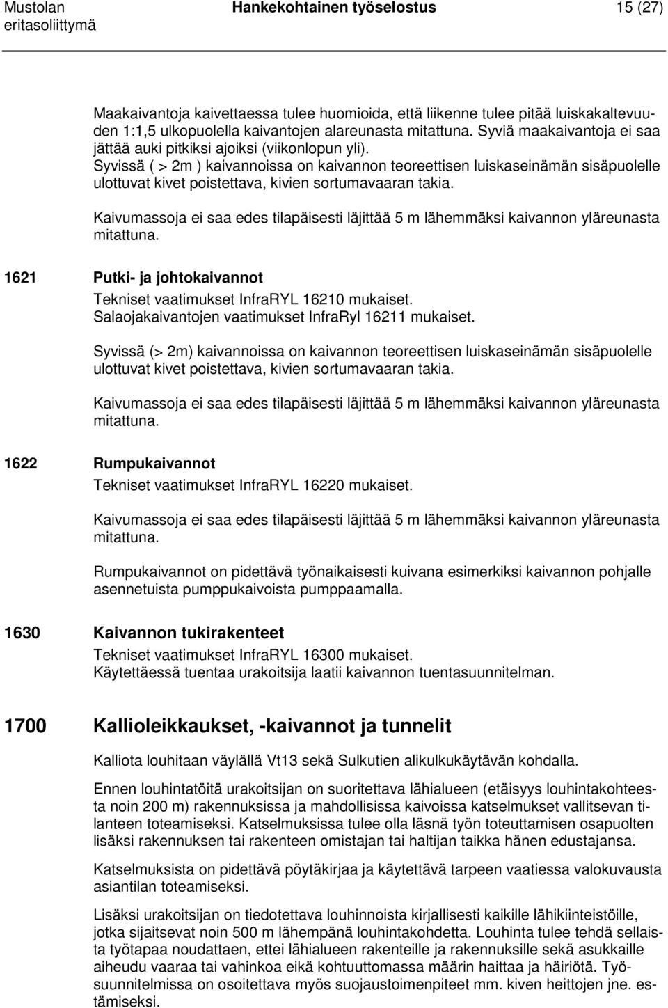 Syvissä ( > 2m ) kaivannoissa on kaivannon teoreettisen luiskaseinämän sisäpuolelle ulottuvat kivet poistettava, kivien sortumavaaran takia.