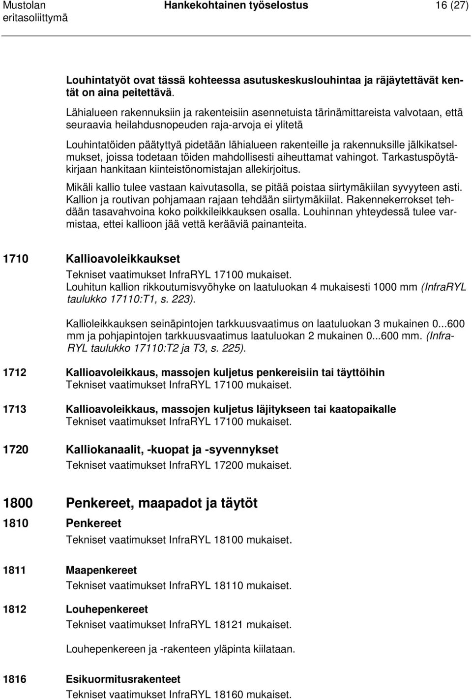 rakennuksille jälkikatselmukset, joissa todetaan töiden mahdollisesti aiheuttamat vahingot. Tarkastuspöytäkirjaan hankitaan kiinteistönomistajan allekirjoitus.