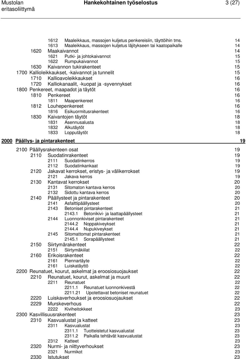 Kallioleikkaukset, -kaivannot ja tunnelit 15 1710 Kallioavoleikkaukset 16 1720 Kalliokanaalit, -kuopat ja -syvennykset 16 1800 Penkereet, maapadot ja täytöt 16 1810 Penkereet 1811 Maapenkereet 16 16
