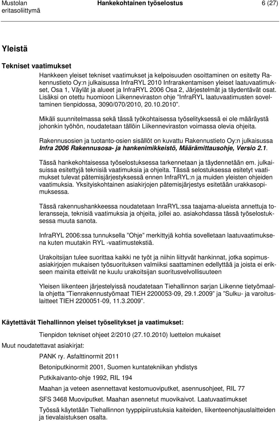 Lisäksi on otettu huomioon Liikenneviraston ohje InfraRYL laatuvaatimusten soveltaminen tienpidossa, 3090/070/2010,