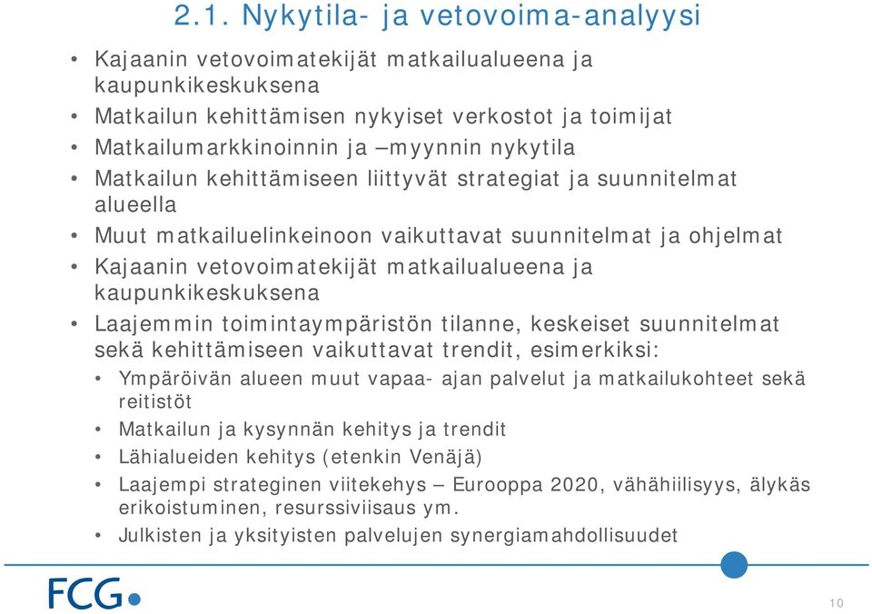 Laajemmin toimintaympäristön tilanne, keskeiset suunnitelmat sekä kehittämiseen vaikuttavat trendit, esimerkiksi: Ympäröivän alueen muut vapaa- ajan palvelut ja matkailukohteet sekä reitistöt