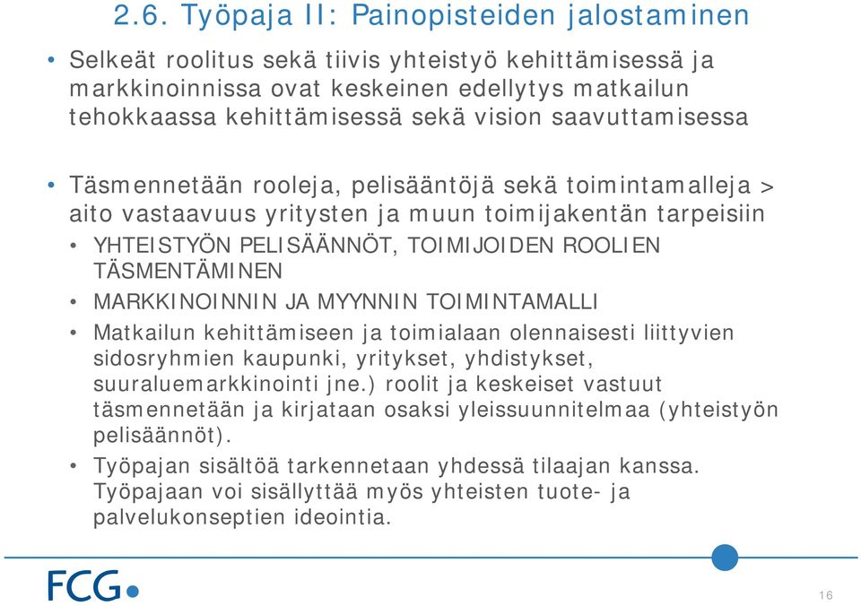 MARKKINOINNIN JA MYYNNIN TOIMINTAMALLI Matkailun kehittämiseen ja toimialaan olennaisesti liittyvien sidosryhmien kaupunki, yritykset, yhdistykset, suuraluemarkkinointi jne.