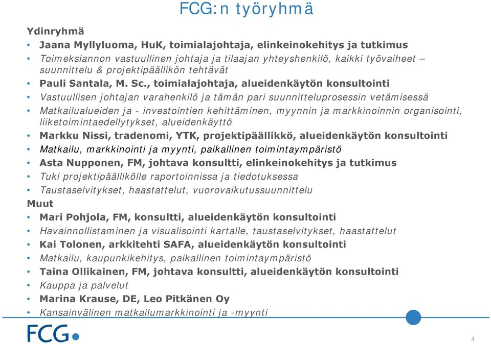 , toimialajohtaja, alueidenkäytön konsultointi Vastuullisen johtajan varahenkilö ja tämän pari suunnitteluprosessin vetämisessä Matkailualueiden ja - investointien kehittäminen, myynnin ja