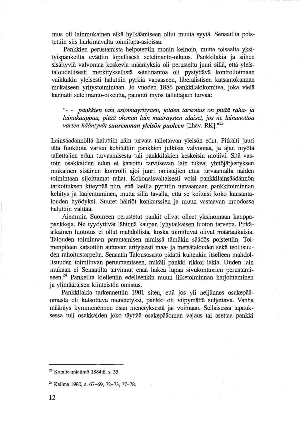 Pankkilakia ja siihen sisältyviä valvontaa koskevia määräyksiä oli perusteltu juuri sillä, että yleistaloudellisesti merkityksellistä setelinantoa oli pystyttävä kontrolloimaan vaikkakin yleisesti