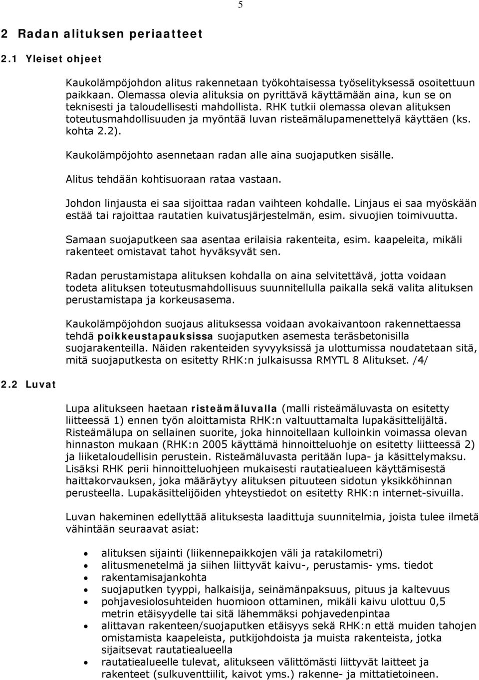 RHK tutkii olemassa olevan alituksen toteutusmahdollisuuden ja myöntää luvan risteämälupamenettelyä käyttäen (ks. kohta 2.2). Kaukolämpöjohto asennetaan radan alle aina suojaputken sisälle.