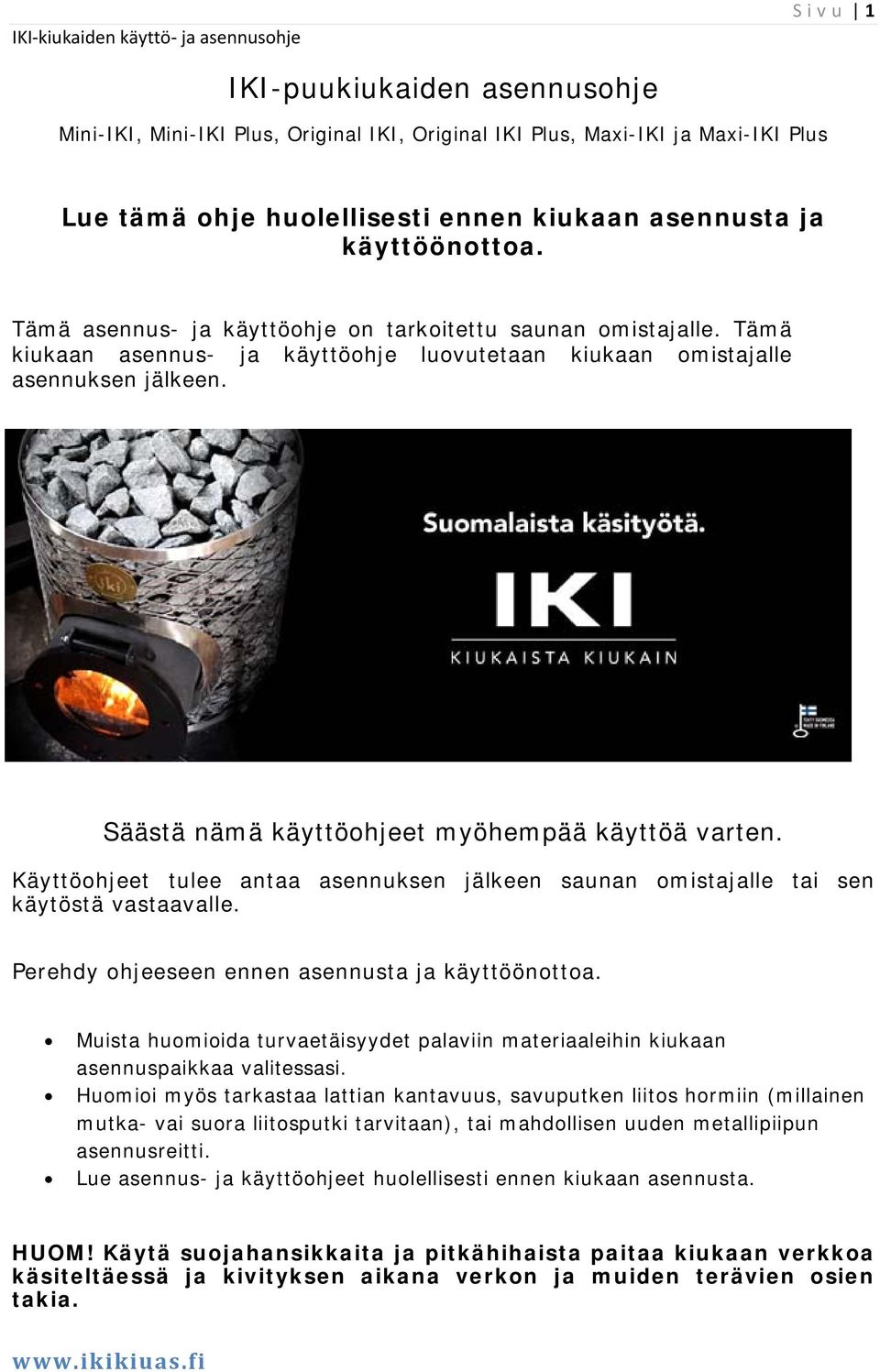Säästä nämä käyttöohjeet myöhempää käyttöä varten. Käyttöohjeet tulee antaa asennuksen jälkeen saunan omistajalle tai sen käytöstä vastaavalle. Perehdy ohjeeseen ennen asennusta ja käyttöönottoa.