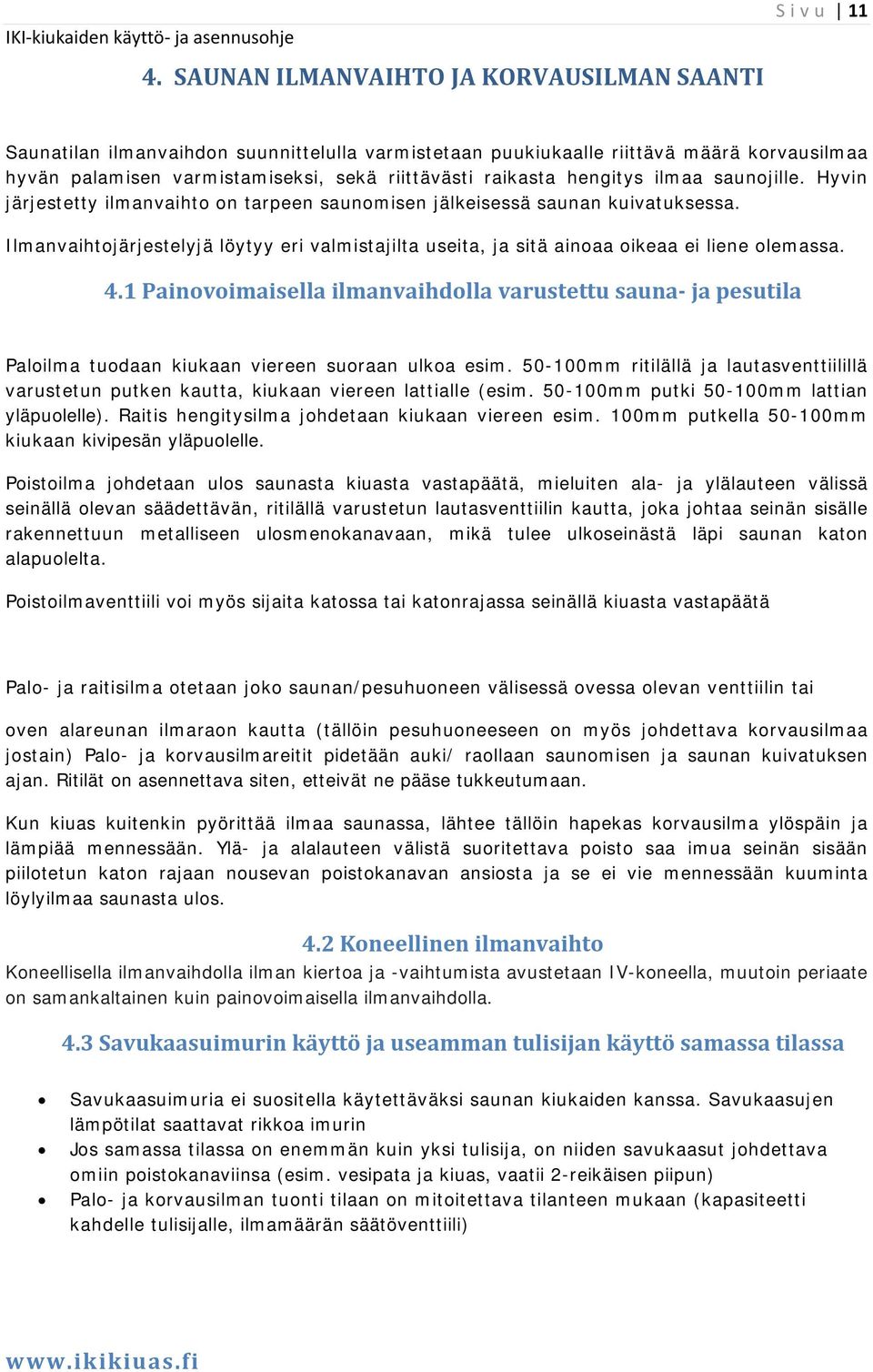 Ilmanvaihtojärjestelyjä löytyy eri valmistajilta useita, ja sitä ainoaa oikeaa ei liene olemassa. 4.