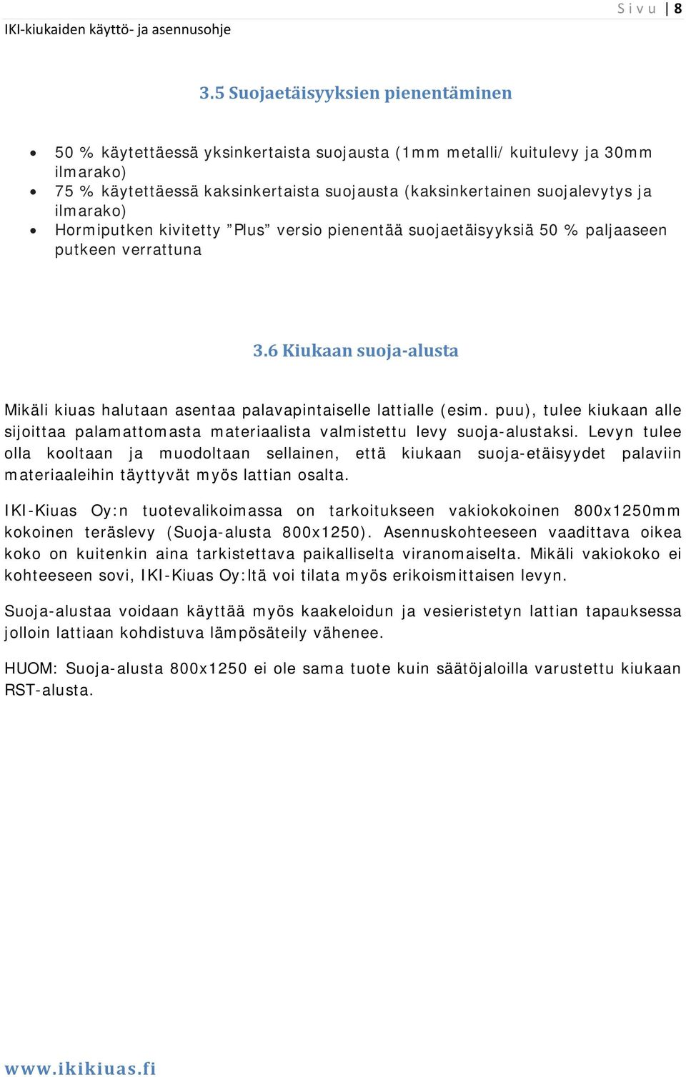 ilmarako) Hormiputken kivitetty Plus versio pienentää suojaetäisyyksiä 50 % paljaaseen putkeen verrattuna 3.6 Kiukaan suoja alusta Mikäli kiuas halutaan asentaa palavapintaiselle lattialle (esim.