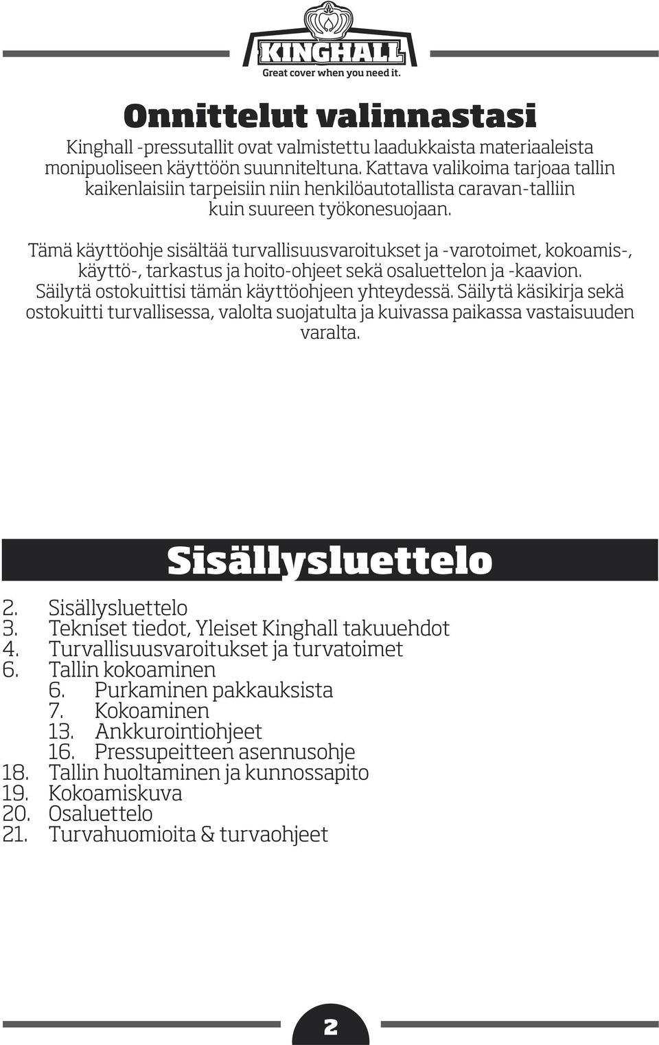 Tämä käyttöohje sisältää turvallisuusvaroitukset ja -varotoimet, kokoamis-, käyttö-, tarkastus ja hoito-ohjeet sekä osaluettelon ja -kaavion. Säilytä ostokuittisi tämän käyttöohjeen yhteydessä.