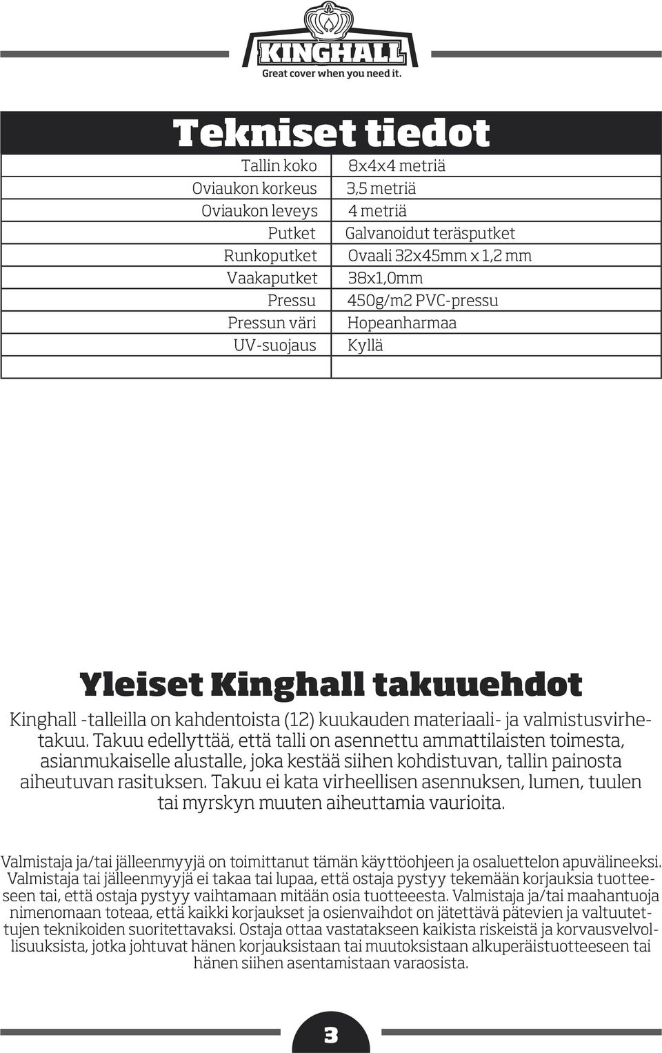 Takuu edellyttää, että talli on asennettu ammattilaisten toimesta, asianmukaiselle alustalle, joka kestää siihen kohdistuvan, tallin painosta aiheutuvan rasituksen.