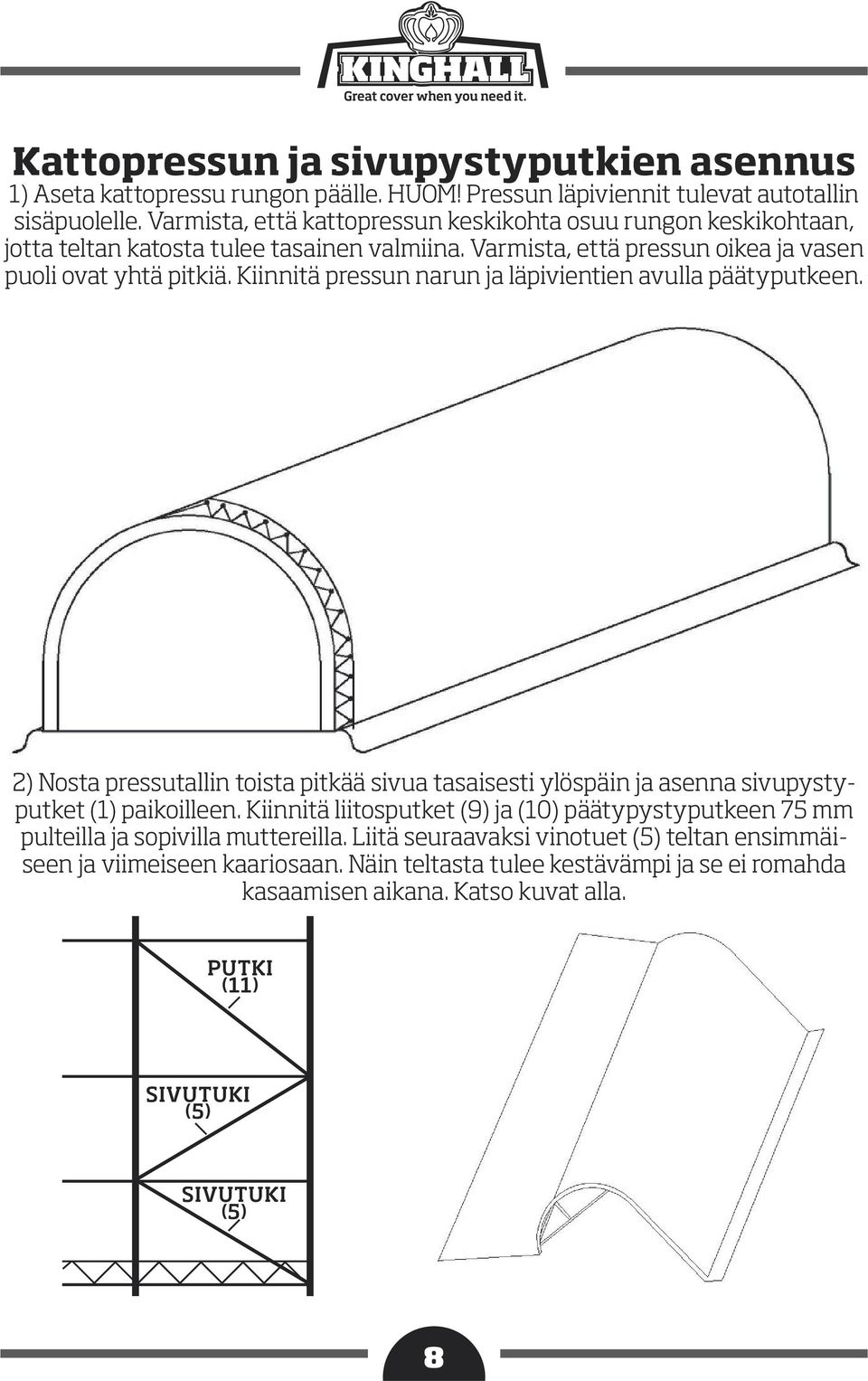 Kiinnitä pressun narun ja läpivientien avulla päätyputkeen. 2) Nosta pressutallin toista pitkää sivua tasaisesti ylöspäin ja asenna sivupystyputket (1) paikoilleen.