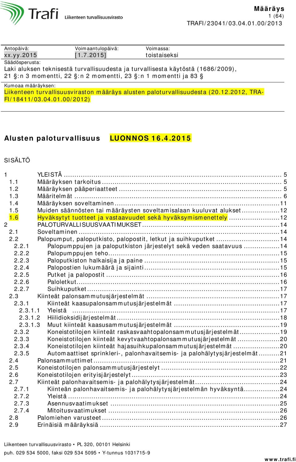 määräyksen: Liikenteen turvallisuusviraston määräys alusten paloturvallisuudesta (20.12.2012, TRA- FI/18411/03.04.01.00/2012) Alusten paloturvallisuus LUONNOS 16.4.2015 SISÄLTÖ 1 YLEISTÄ... 5 1.