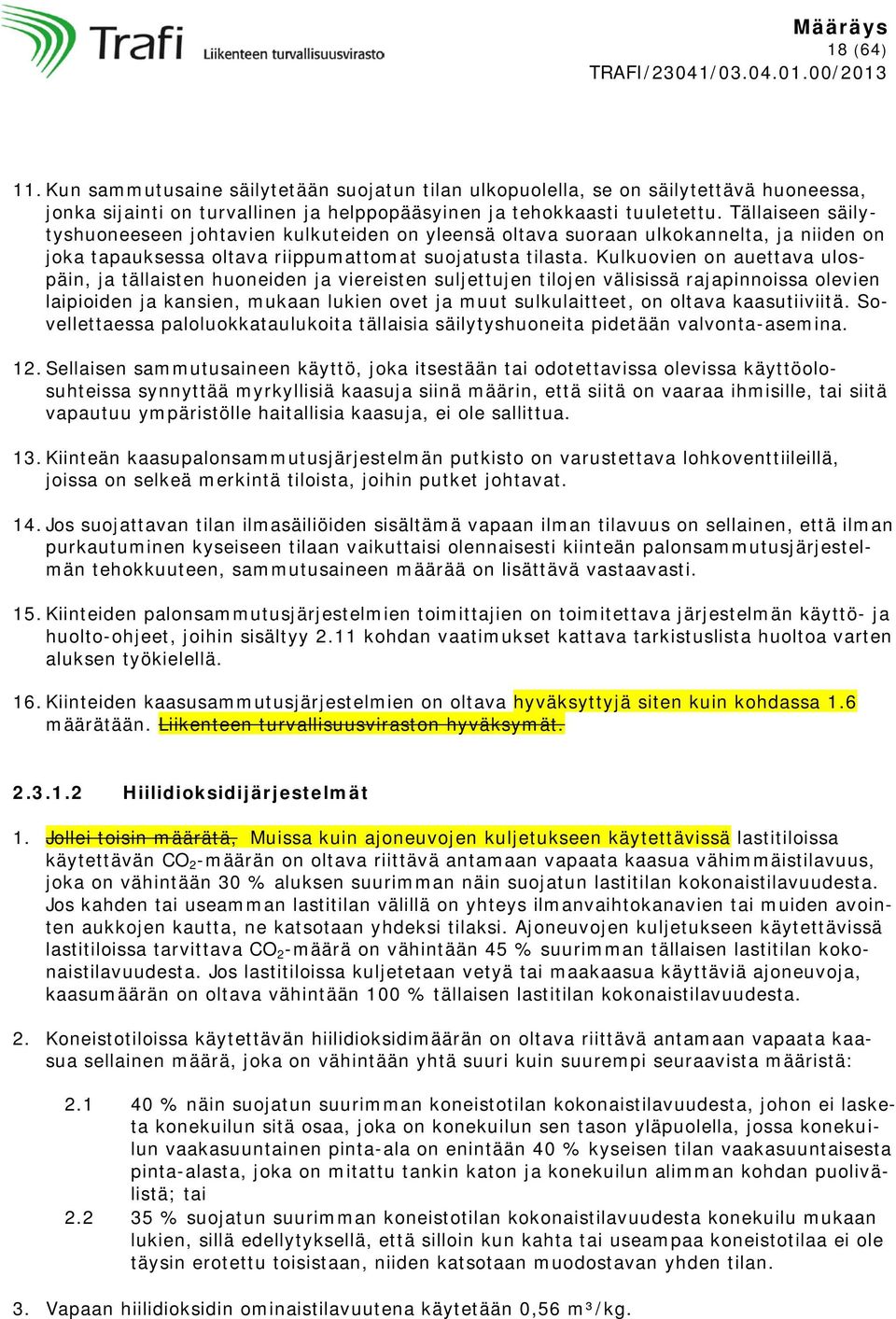 Kulkuovien on auettava ulospäin, ja tällaisten huoneiden ja viereisten suljettujen tilojen välisissä rajapinnoissa olevien laipioiden ja kansien, mukaan lukien ovet ja muut sulkulaitteet, on oltava