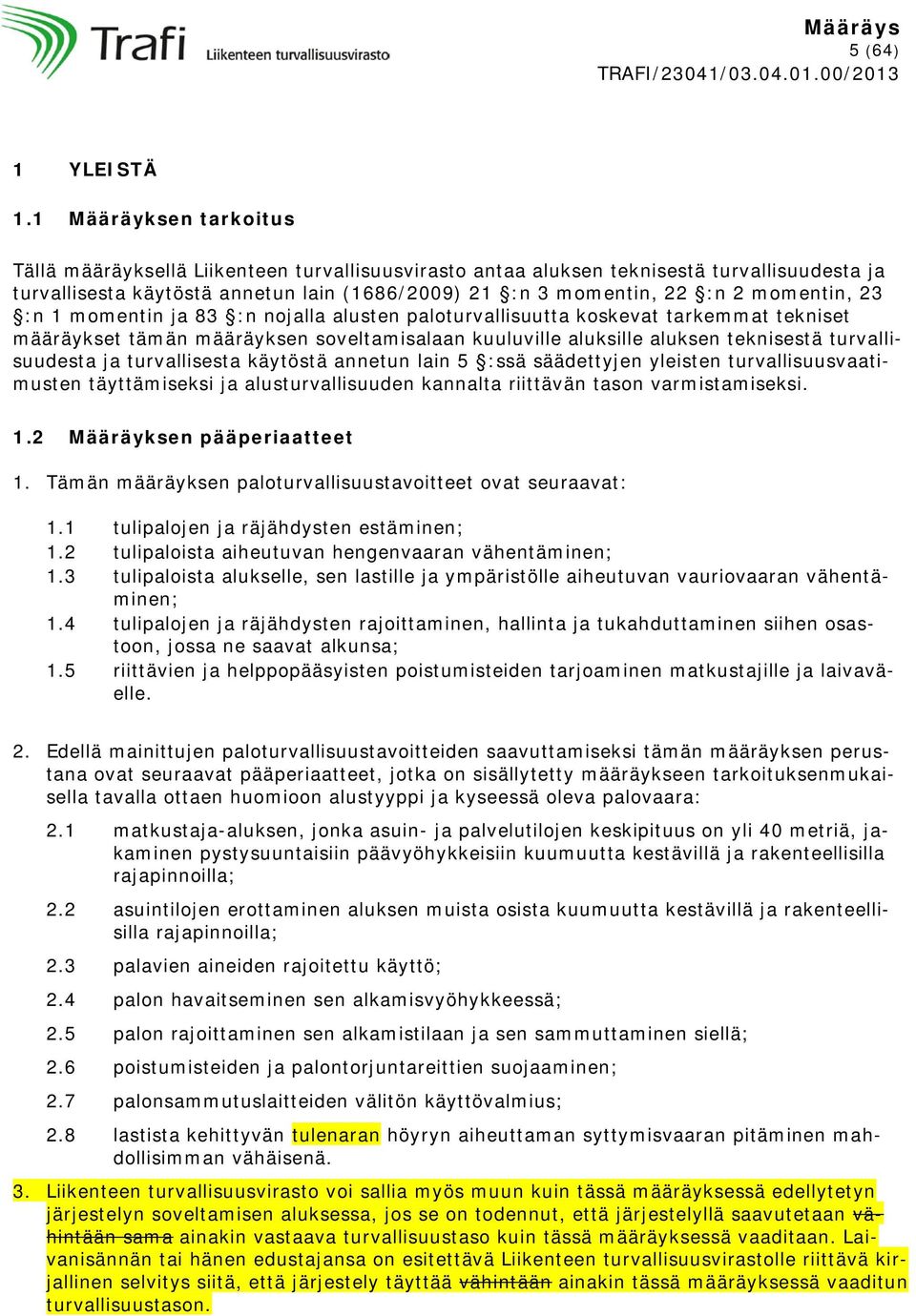 momentin, 23 :n 1 momentin ja 83 :n nojalla alusten paloturvallisuutta koskevat tarkemmat tekniset määräykset tämän määräyksen soveltamisalaan kuuluville aluksille aluksen teknisestä turvallisuudesta