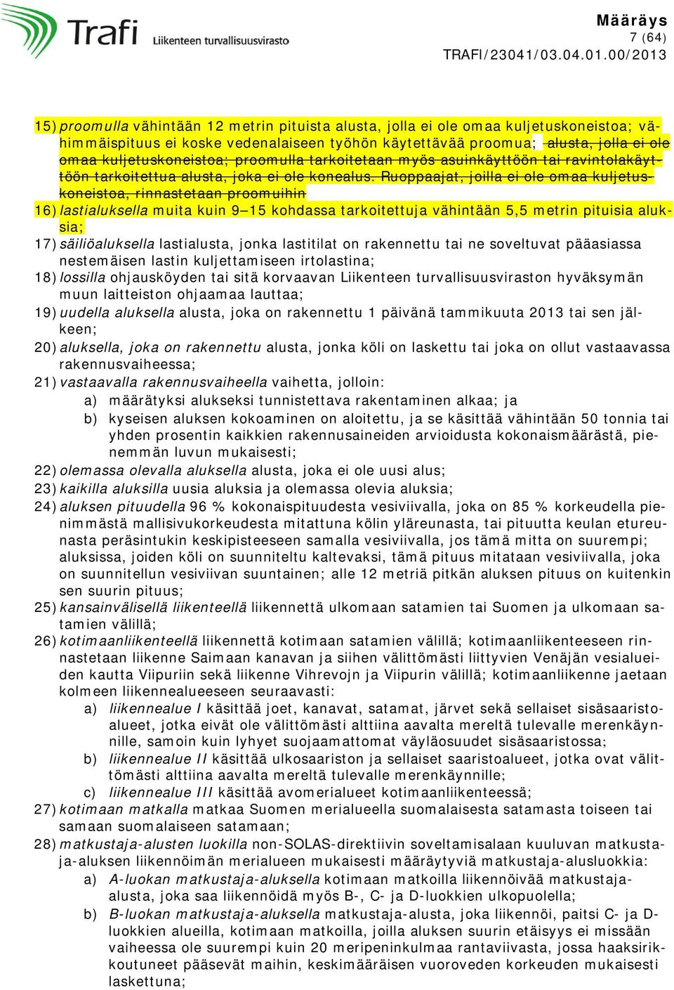 Ruoppaajat, joilla ei ole omaa kuljetuskoneistoa, rinnastetaan proomuihin 16) lastialuksella muita kuin 9 15 kohdassa tarkoitettuja vähintään 5,5 metrin pituisia aluksia; 17) säiliöaluksella