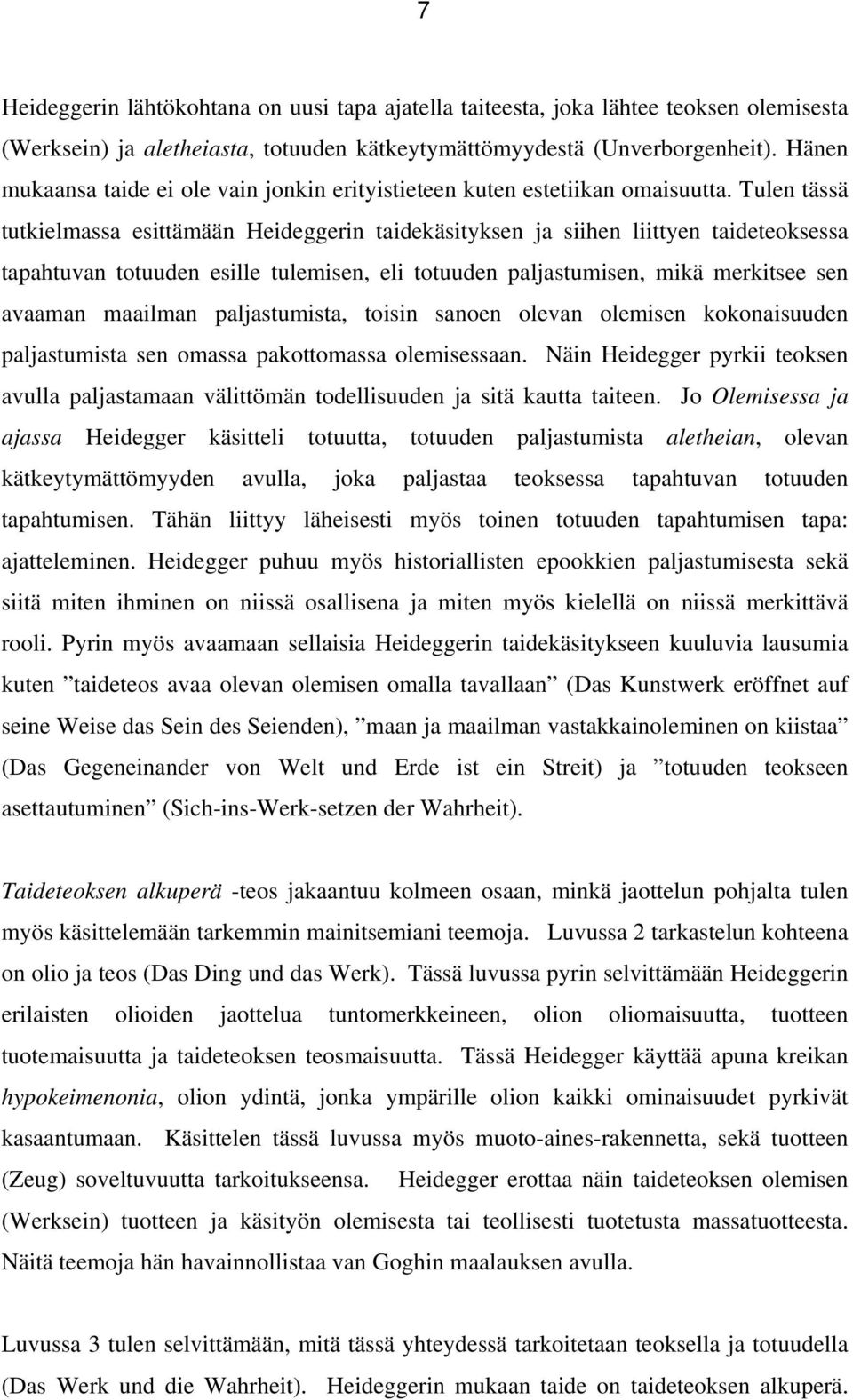 Tulen tässä tutkielmassa esittämään Heideggerin taidekäsityksen ja siihen liittyen taideteoksessa tapahtuvan totuuden esille tulemisen, eli totuuden paljastumisen, mikä merkitsee sen avaaman maailman