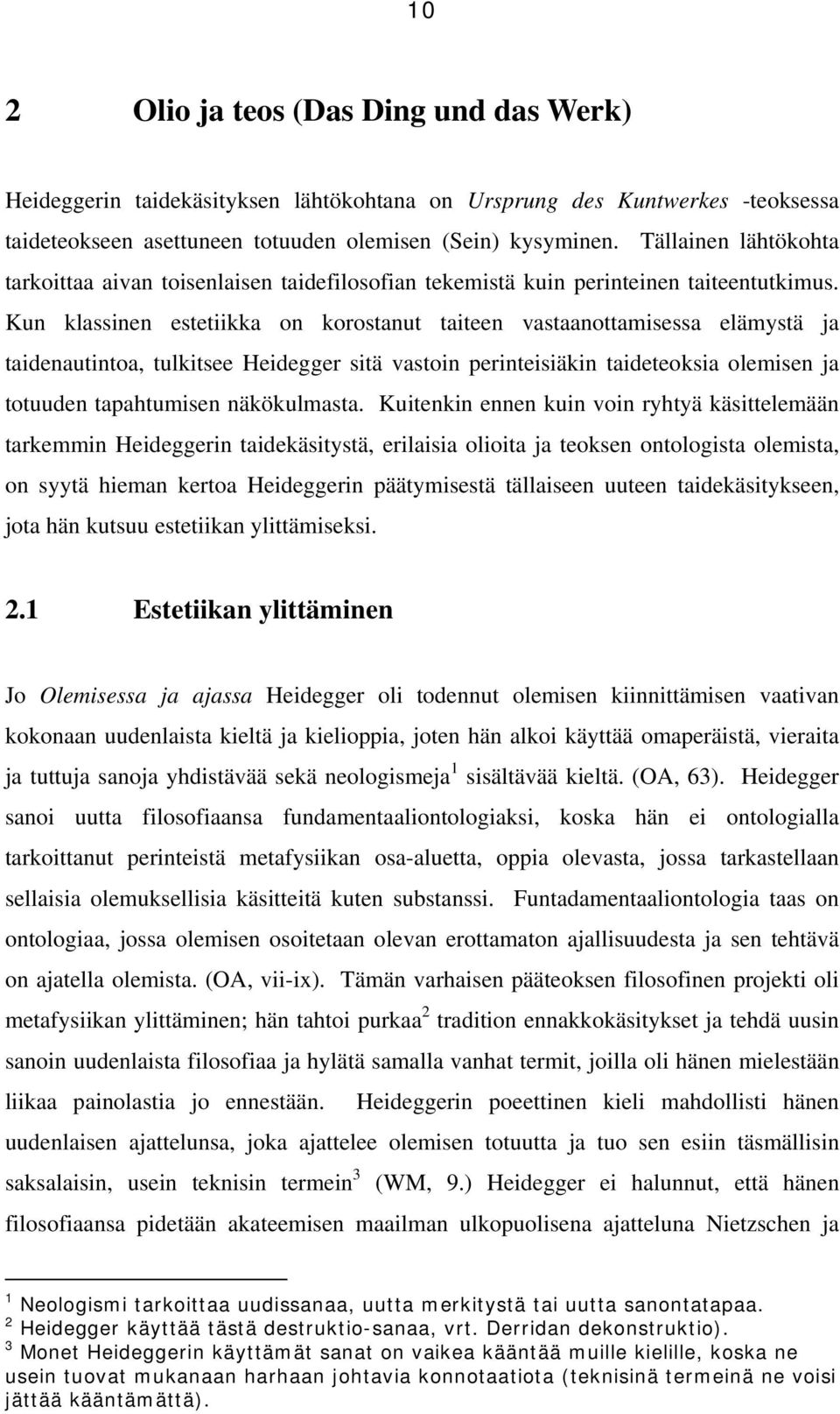 Kun klassinen estetiikka on korostanut taiteen vastaanottamisessa elämystä ja taidenautintoa, tulkitsee Heidegger sitä vastoin perinteisiäkin taideteoksia olemisen ja totuuden tapahtumisen