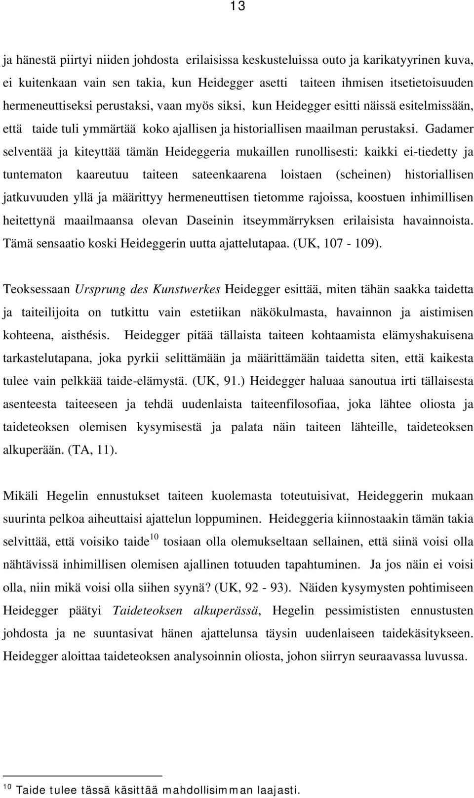 Gadamer selventää ja kiteyttää tämän Heideggeria mukaillen runollisesti: kaikki ei-tiedetty ja tuntematon kaareutuu taiteen sateenkaarena loistaen (scheinen) historiallisen jatkuvuuden yllä ja