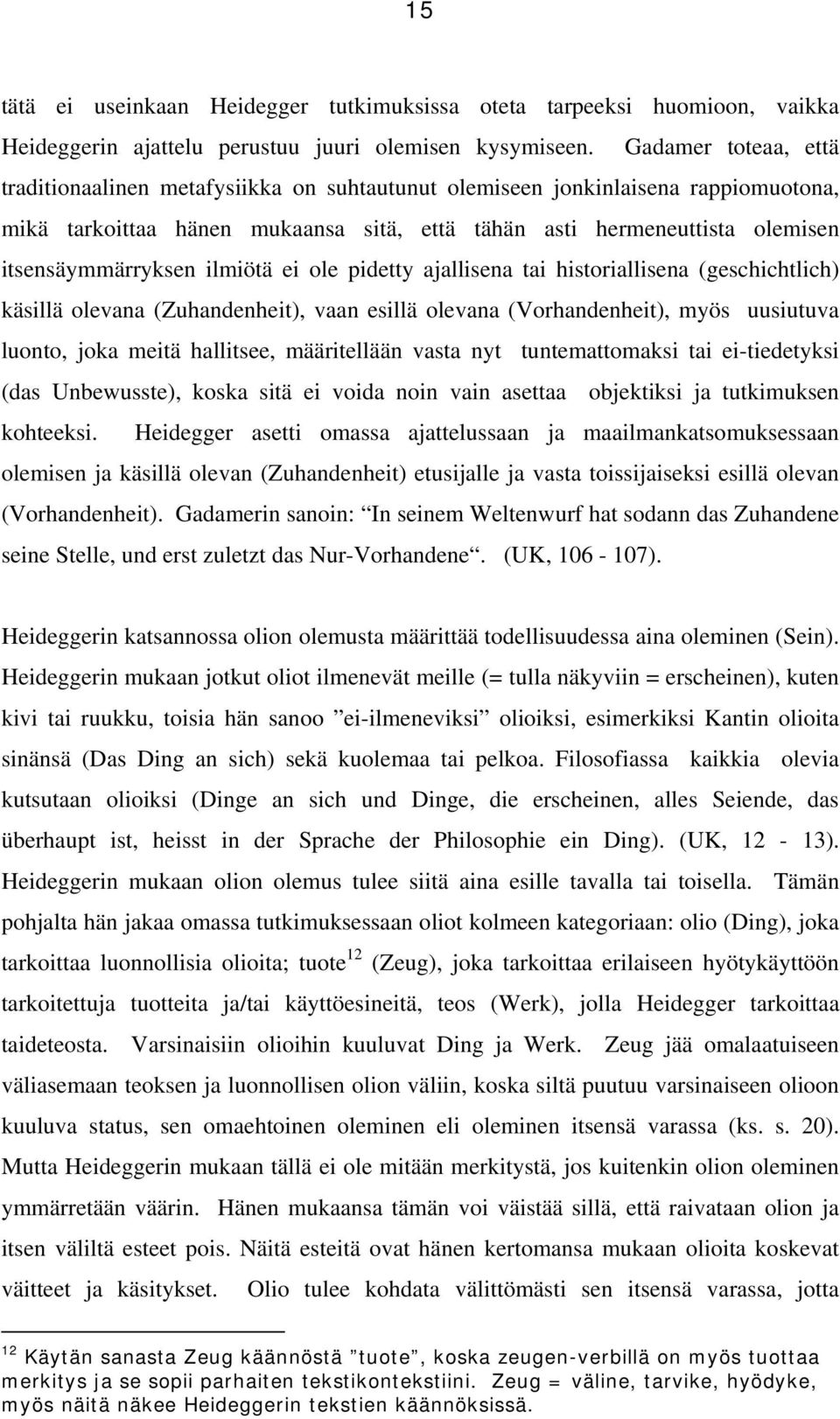 itsensäymmärryksen ilmiötä ei ole pidetty ajallisena tai historiallisena (geschichtlich) käsillä olevana (Zuhandenheit), vaan esillä olevana (Vorhandenheit), myös uusiutuva luonto, joka meitä