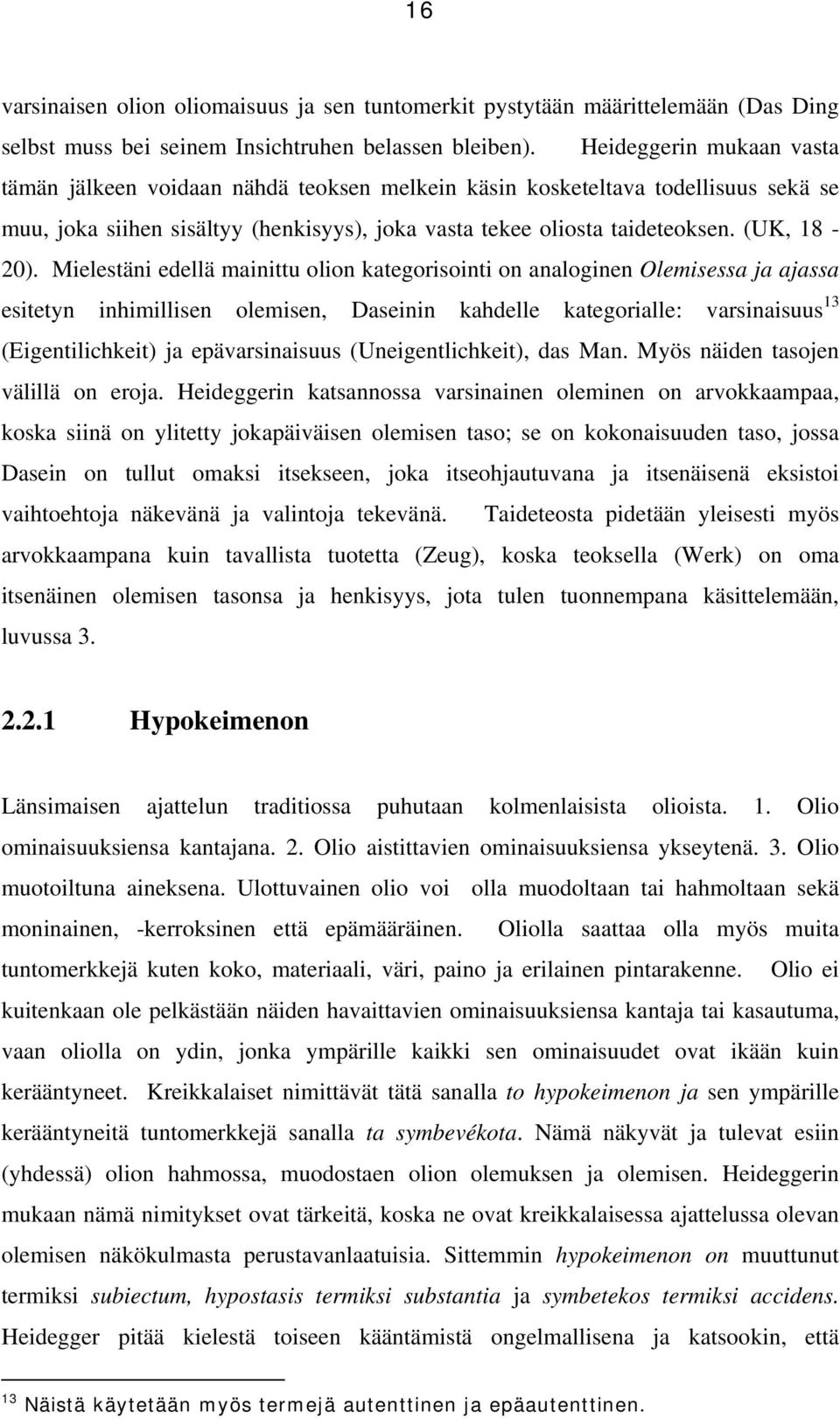 Mielestäni edellä mainittu olion kategorisointi on analoginen Olemisessa ja ajassa esitetyn inhimillisen olemisen, Daseinin kahdelle kategorialle: varsinaisuus 13 (Eigentilichkeit) ja epävarsinaisuus