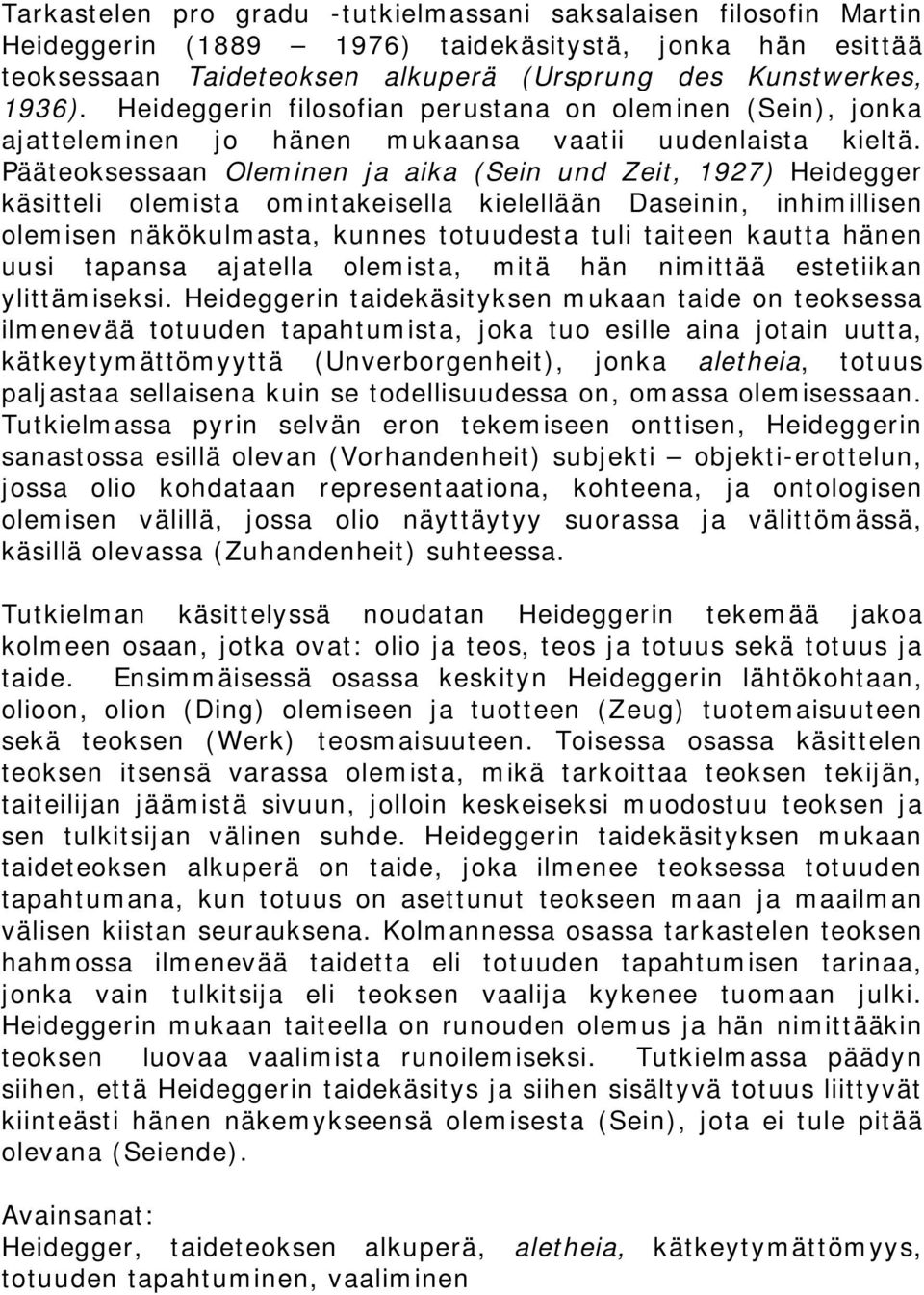 Pääteoksessaan Oleminen ja aika (Sein und Zeit, 1927) Heidegger käsitteli olemista omintakeisella kielellään Daseinin, inhimillisen olemisen näkökulmasta, kunnes totuudesta tuli taiteen kautta hänen