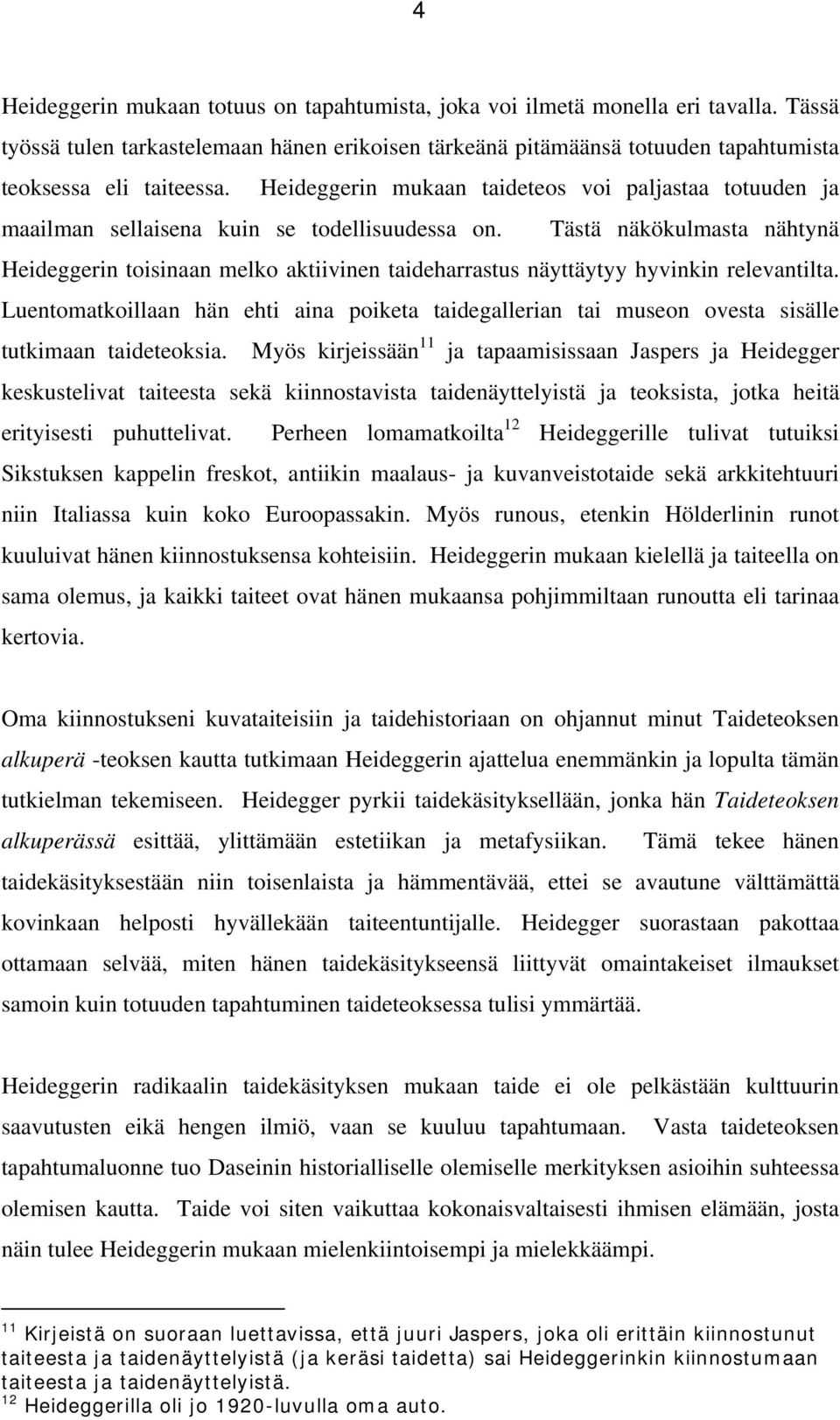 Tästä näkökulmasta nähtynä Heideggerin toisinaan melko aktiivinen taideharrastus näyttäytyy hyvinkin relevantilta.