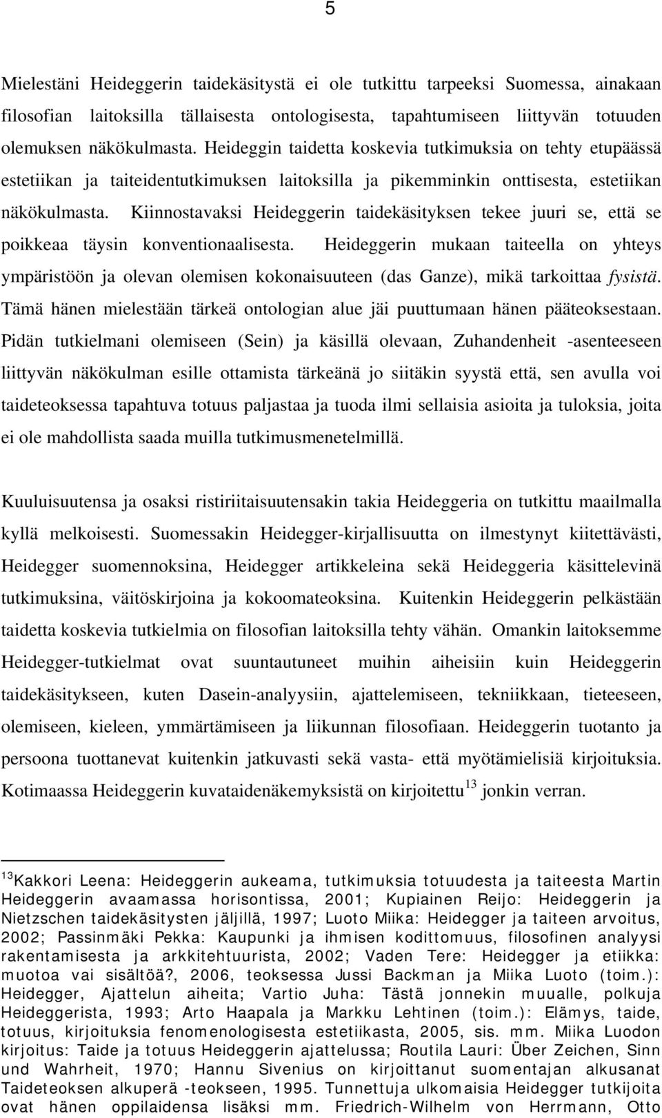 Kiinnostavaksi Heideggerin taidekäsityksen tekee juuri se, että se poikkeaa täysin konventionaalisesta.