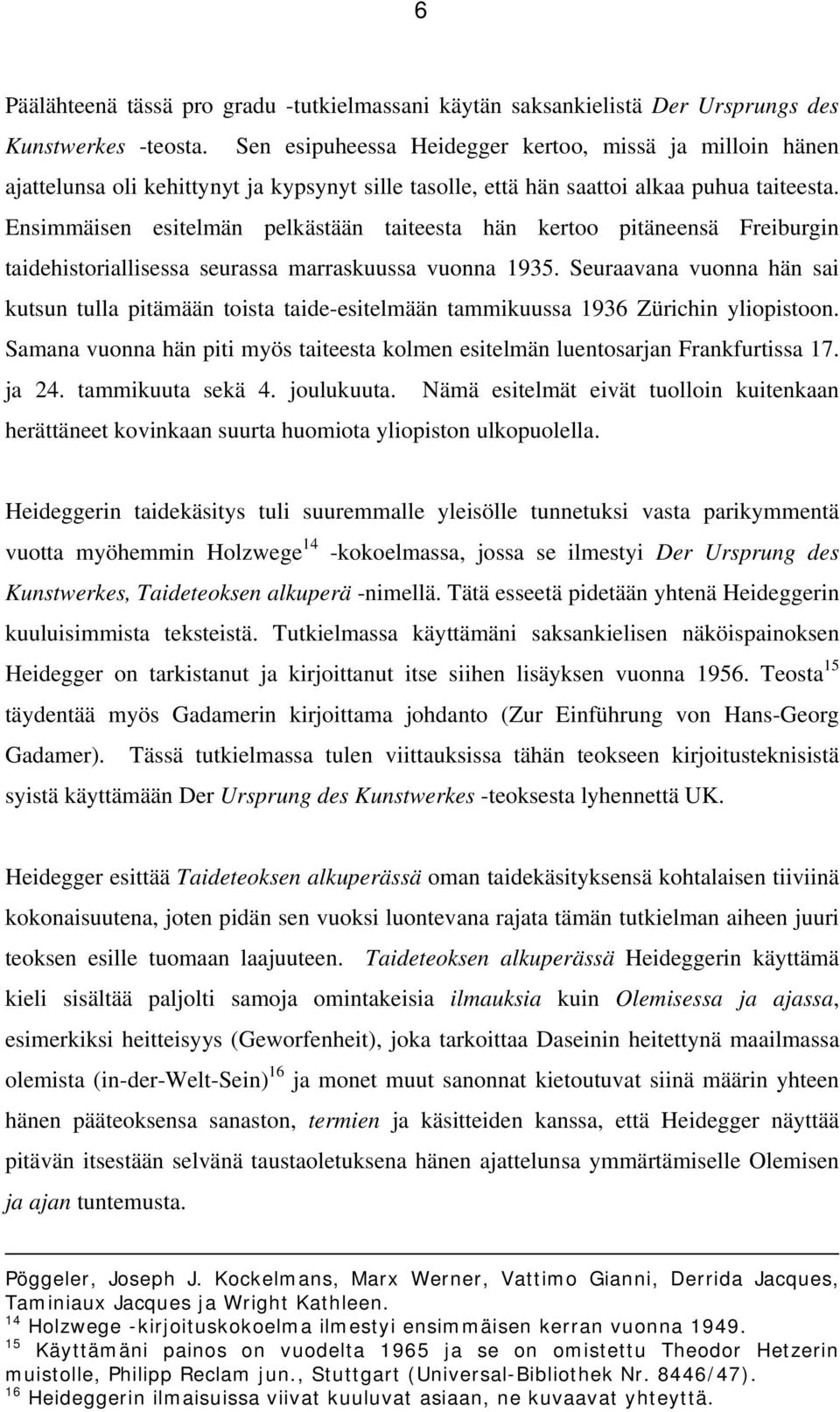 Ensimmäisen esitelmän pelkästään taiteesta hän kertoo pitäneensä Freiburgin taidehistoriallisessa seurassa marraskuussa vuonna 1935.