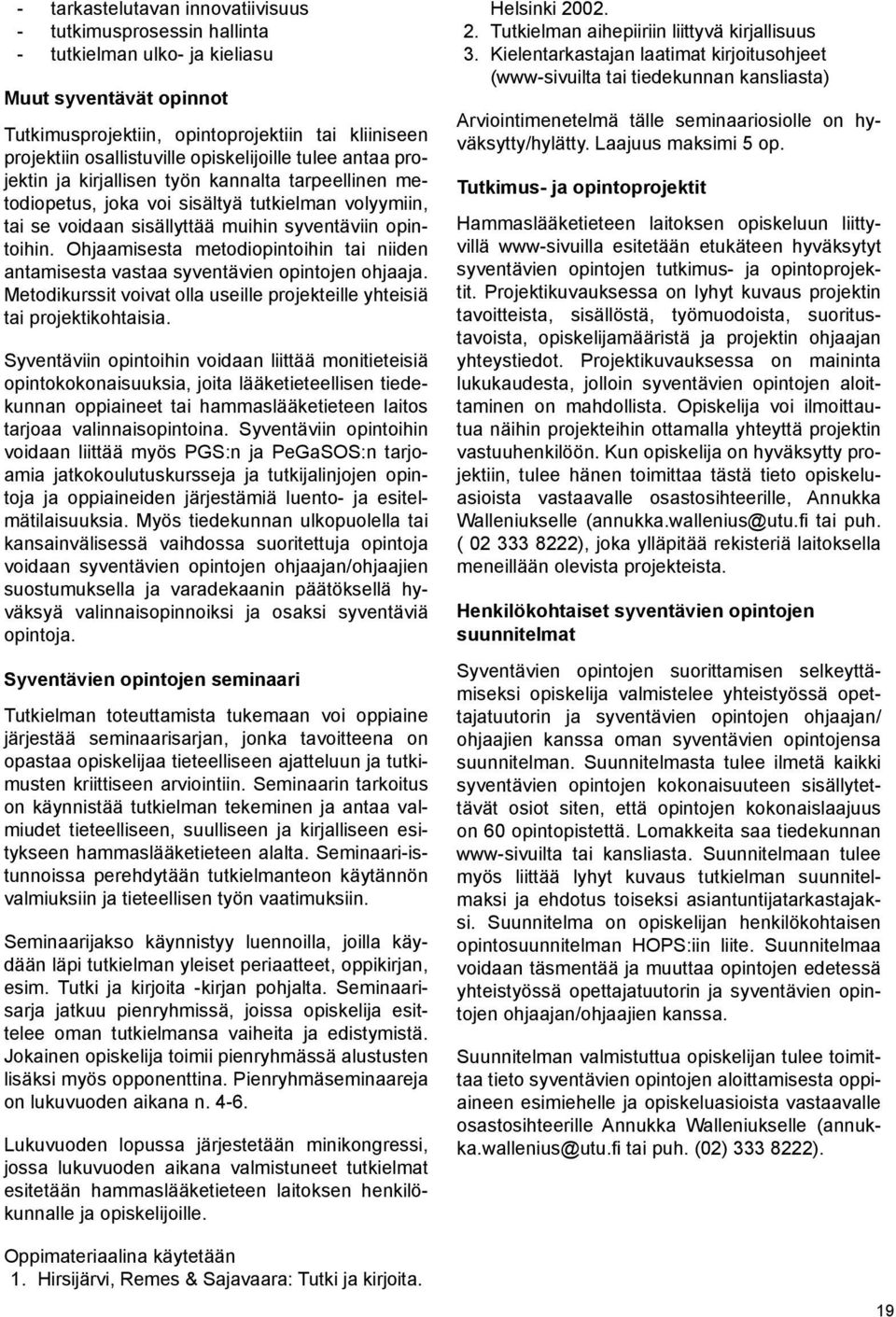 Ohjaamisesta metodiopintoihin tai niiden antamisesta vastaa syventävien opintojen ohjaaja. Metodikurssit voivat olla useille projekteille yhteisiä tai projektikohtaisia.