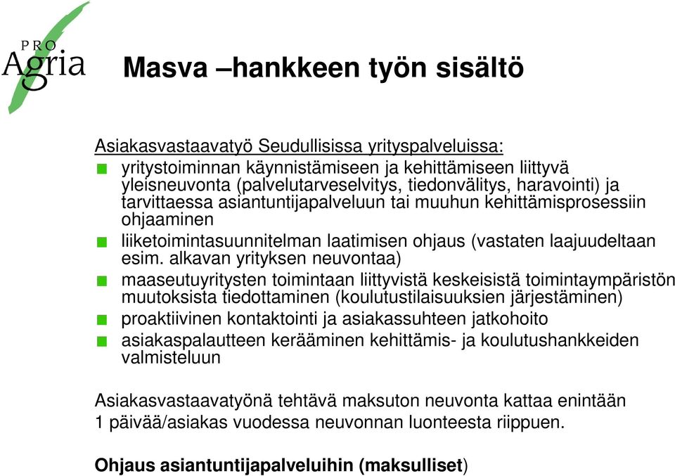 alkavan yrityksen neuvontaa) maaseutuyritysten toimintaan liittyvistä keskeisistä toimintaympäristön muutoksista tiedottaminen (koulutustilaisuuksien järjestäminen) proaktiivinen kontaktointi ja