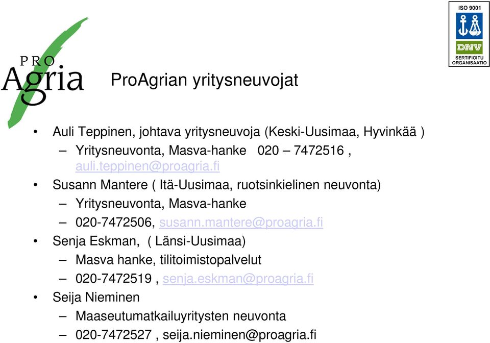 fi Susann Mantere ( Itä-Uusimaa, ruotsinkielinen neuvonta) Yritysneuvonta, Masva-hanke 020-7472506, susann.