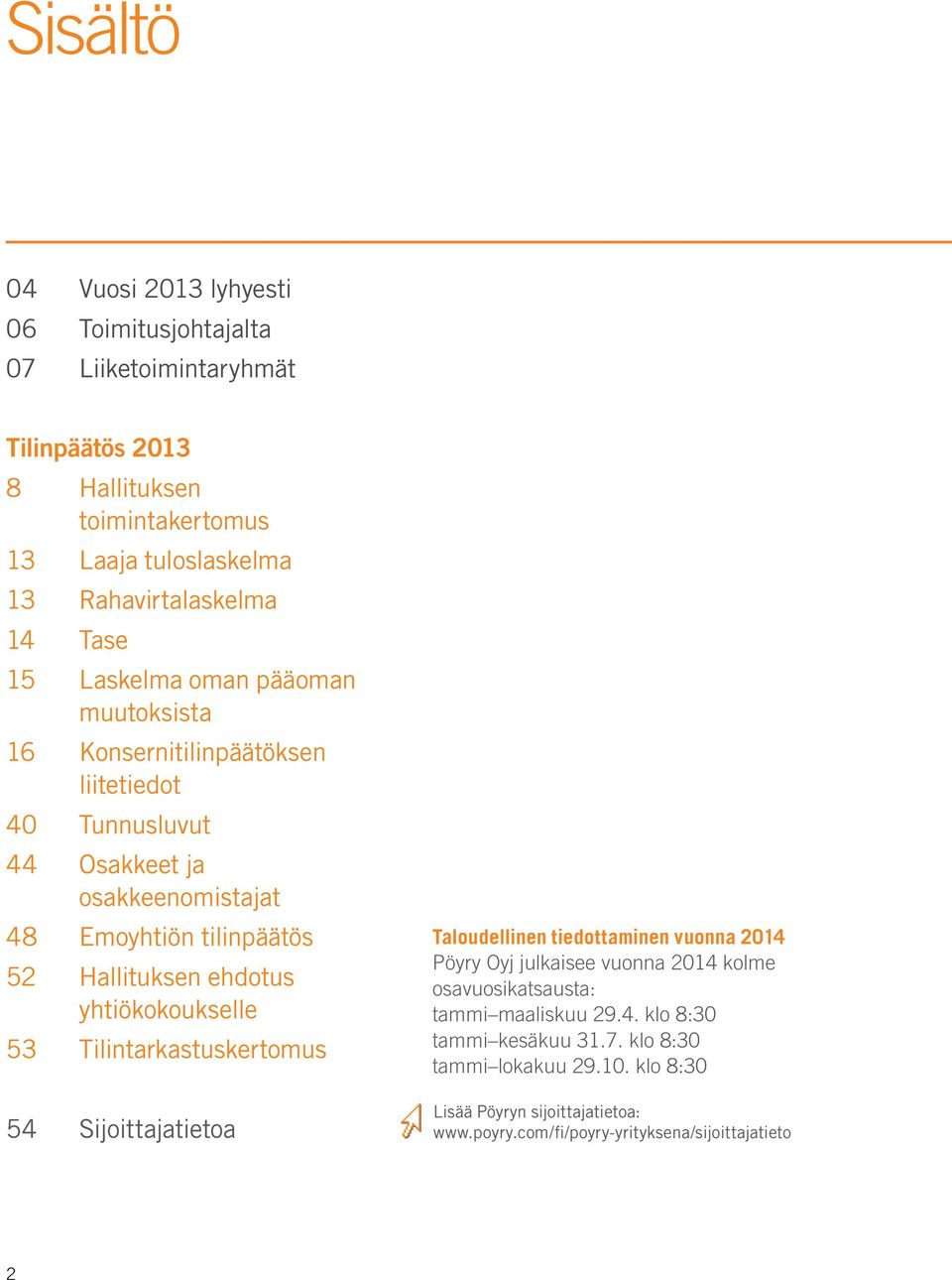 Hallituksen ehdotus yhtiökokoukselle 53 Tilintarkastuskertomus 54 Sijoittajatietoa Taloudellinen tiedottaminen vuonna 2014 Pöyry Oyj julkaisee vuonna 2014 kolme