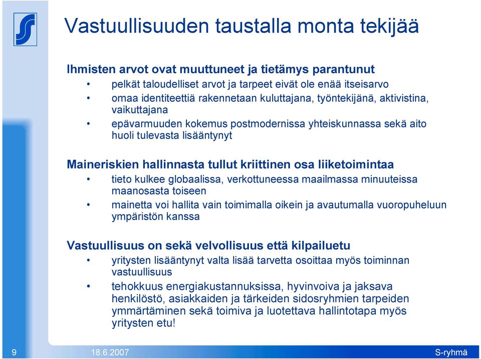 liiketoimintaa tieto kulkee globaalissa, verkottuneessa maailmassa minuuteissa maanosasta toiseen mainetta voi hallita vain toimimalla oikein ja avautumalla vuoropuheluun ympäristön kanssa