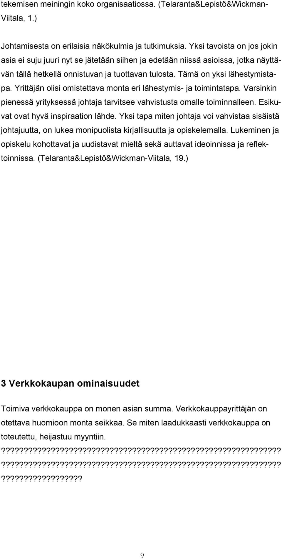 Yrittäjän olisi omistettava monta eri lähestymis- ja toimintatapa. Varsinkin pienessä yrityksessä johtaja tarvitsee vahvistusta omalle toiminnalleen. Esikuvat ovat hyvä inspiraation lähde.